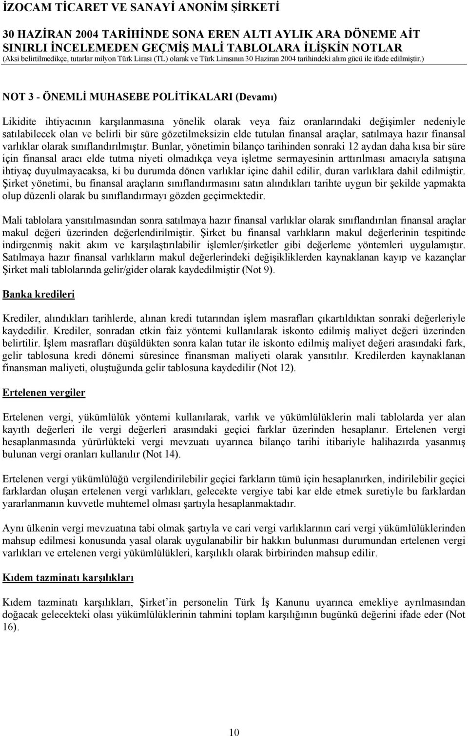 Bunlar, yönetimin bilanço tarihinden sonraki 12 aydan daha kısa bir süre için finansal aracı elde tutma niyeti olmadıkça veya işletme sermayesinin arttırılması amacıyla satışına ihtiyaç