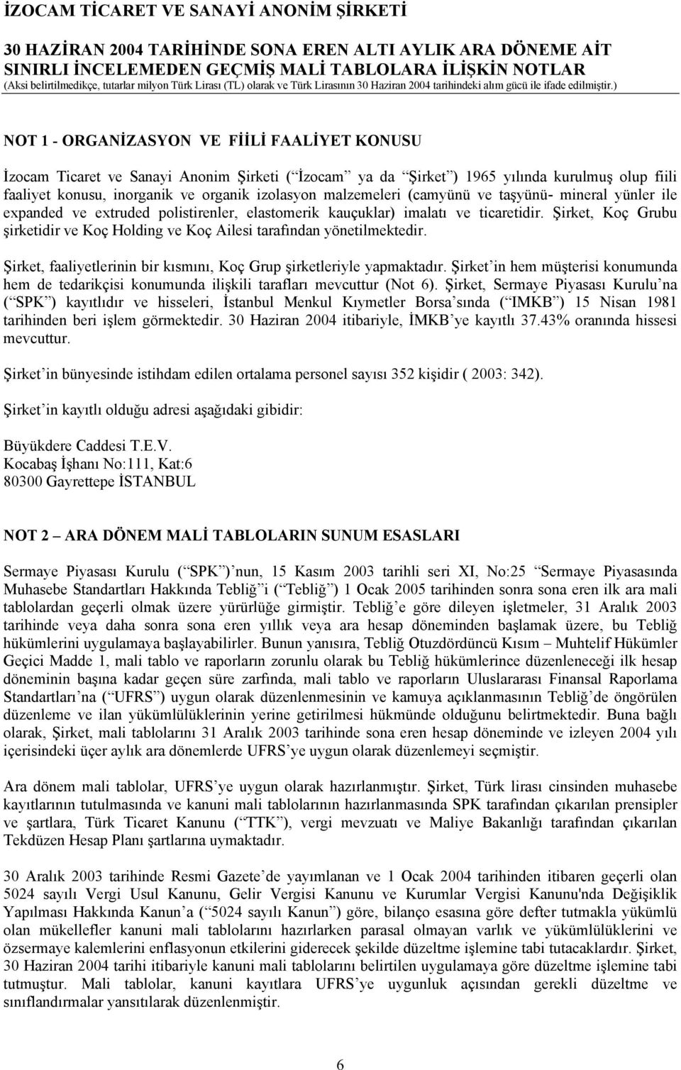 Şirket, Koç Grubu şirketidir ve Koç Holding ve Koç Ailesi tarafından yönetilmektedir. Şirket, faaliyetlerinin bir kısmını, Koç Grup şirketleriyle yapmaktadır.