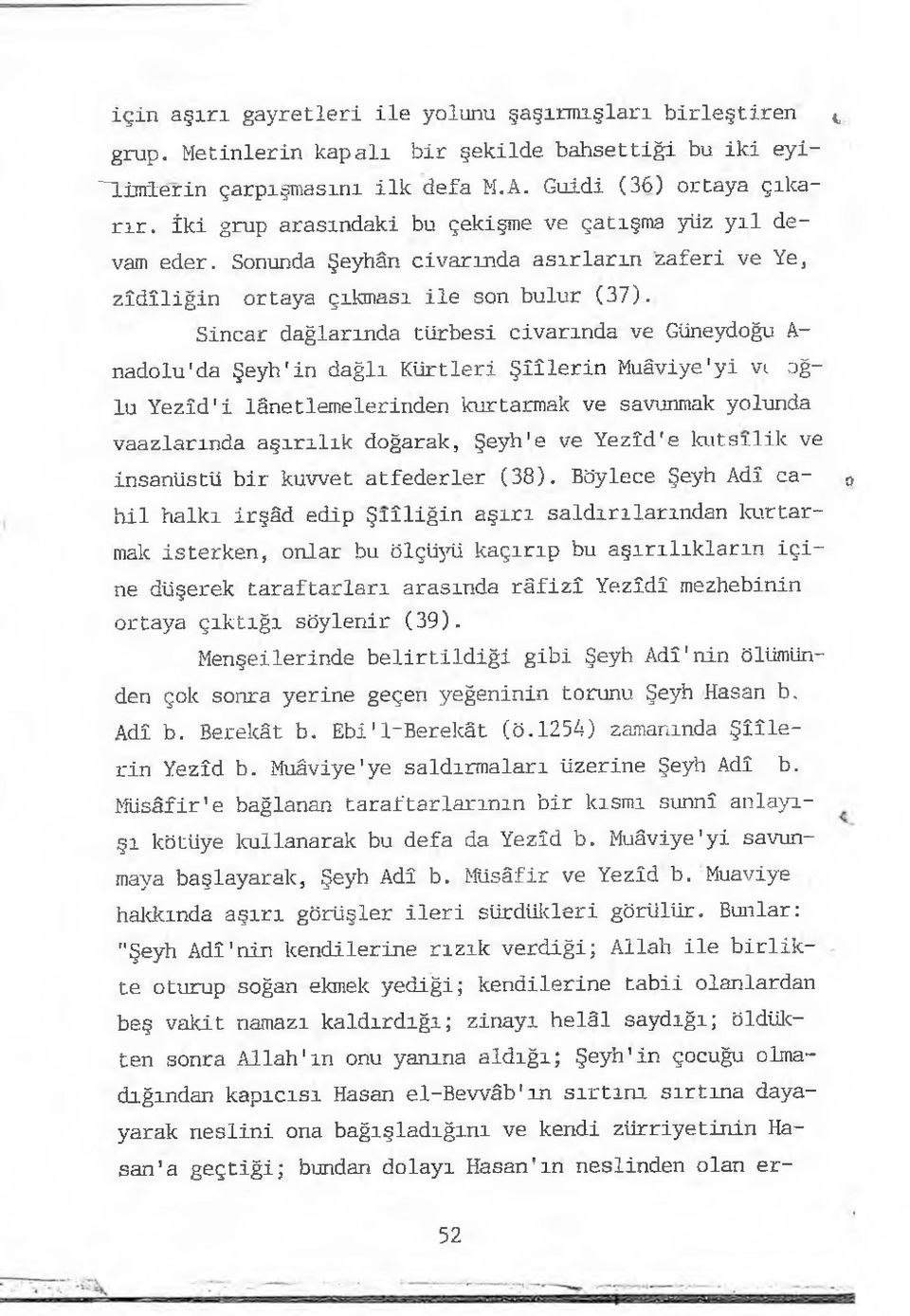 Sincar dağlarında türbesi civarında ve Güneydoğu A nadolu'da Şeyh'in dağlı Kürtleri Şîîlerin Muâviye'yi vc oğlu Yezîd'i lanetlemelerinden kurtarmak ve savunmak yolunda vaazlarında aşırılık doğarak,