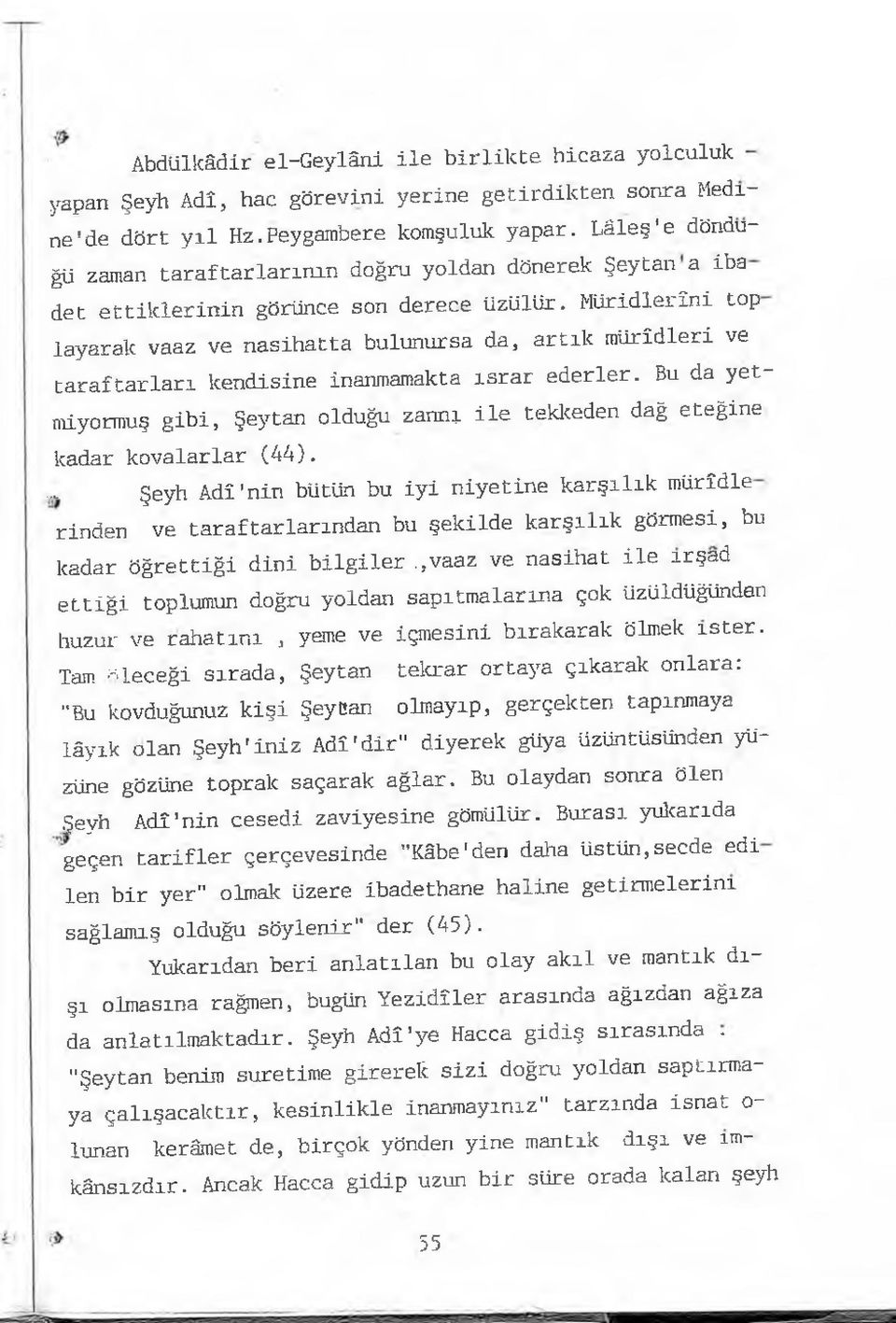 Müridlerîni top layaralc vaaz ve nasihatta bulunursa da, artık mürîdleri ve taraftarları kendisine inanmamakta ısrar ederler.