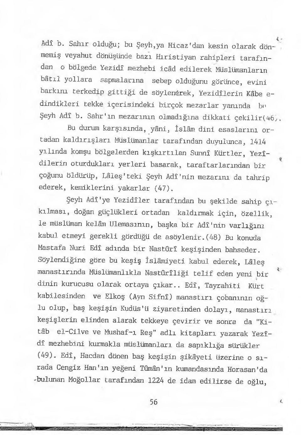 olduğunu görünce, evini barkını terkedip gittiği de söylenerek, Yezîdîlerin Kâbe e dindikleri tekke içerisindeki birçok mezarlar yanında bu Şeyh  Sahr'm mezarının olmadığına dikkati çekilir(46,.