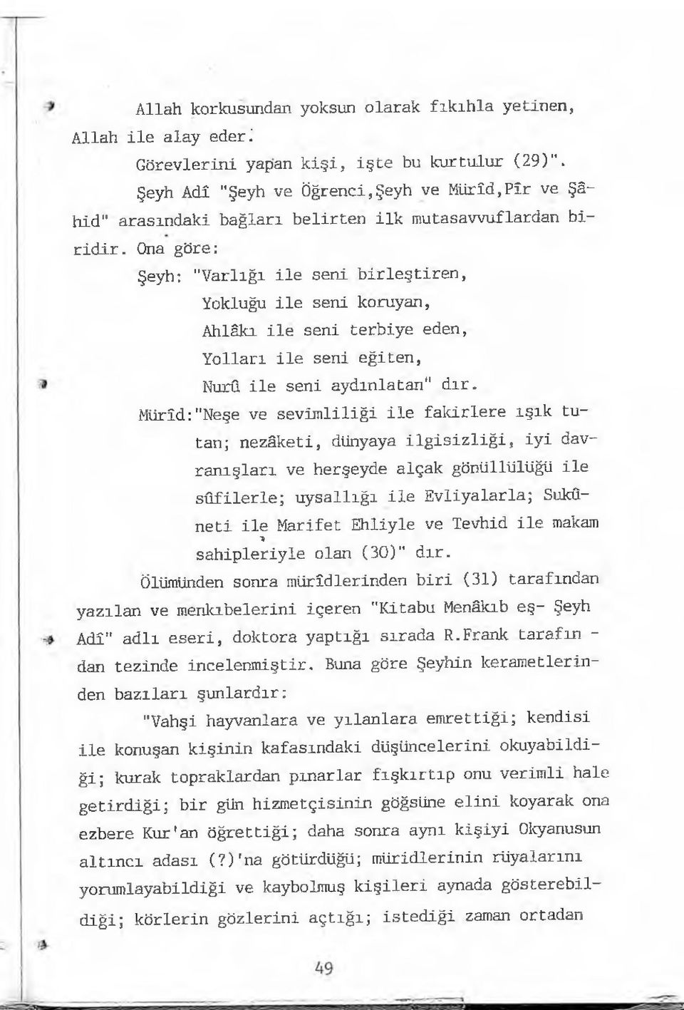 Ona göre: Şeyh: "Varlığı ile seni birleştiren, Yokluğu ile seni koruyan, Ahlâkı ile seni terbiye eden, Yolları ile seni eğiten, Nurû ile seni aydınlatan" dır.