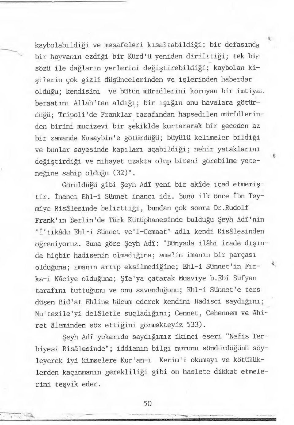 beraatını Allah'tan aldığı; bir ışığın onu havalara götürdüğü; Tripoli'de Franklar tarafından hapsedilen mürîdlerinden birini mucizevi bir şekiklde kurtararak bir geceden az bir zamanda Nusaybin'e