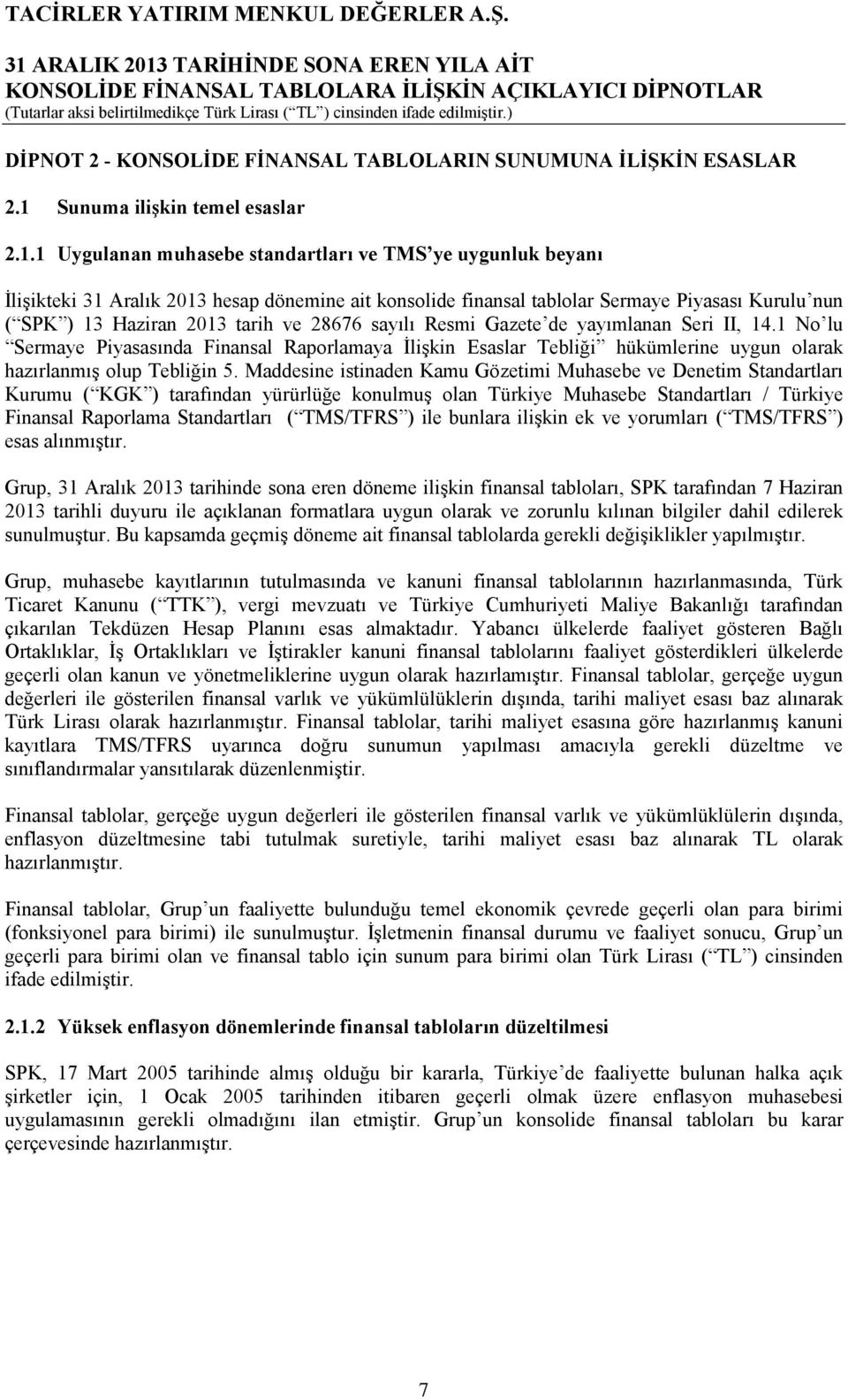 1 Uygulanan muhasebe standartları ve TMS ye uygunluk beyanı İlişikteki 31 Aralık 2013 hesap dönemine ait konsolide finansal tablolar Sermaye Piyasası Kurulu nun ( SPK ) 13 Haziran 2013 tarih ve 28676