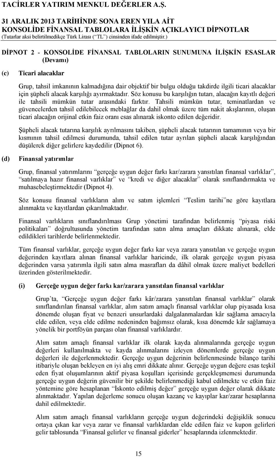 Tahsili mümkün tutar, teminatlardan ve güvencelerden tahsil edilebilecek meblağlar da dahil olmak üzere tüm nakit akışlarının, oluşan ticari alacağın orijinal etkin faiz oranı esas alınarak iskonto