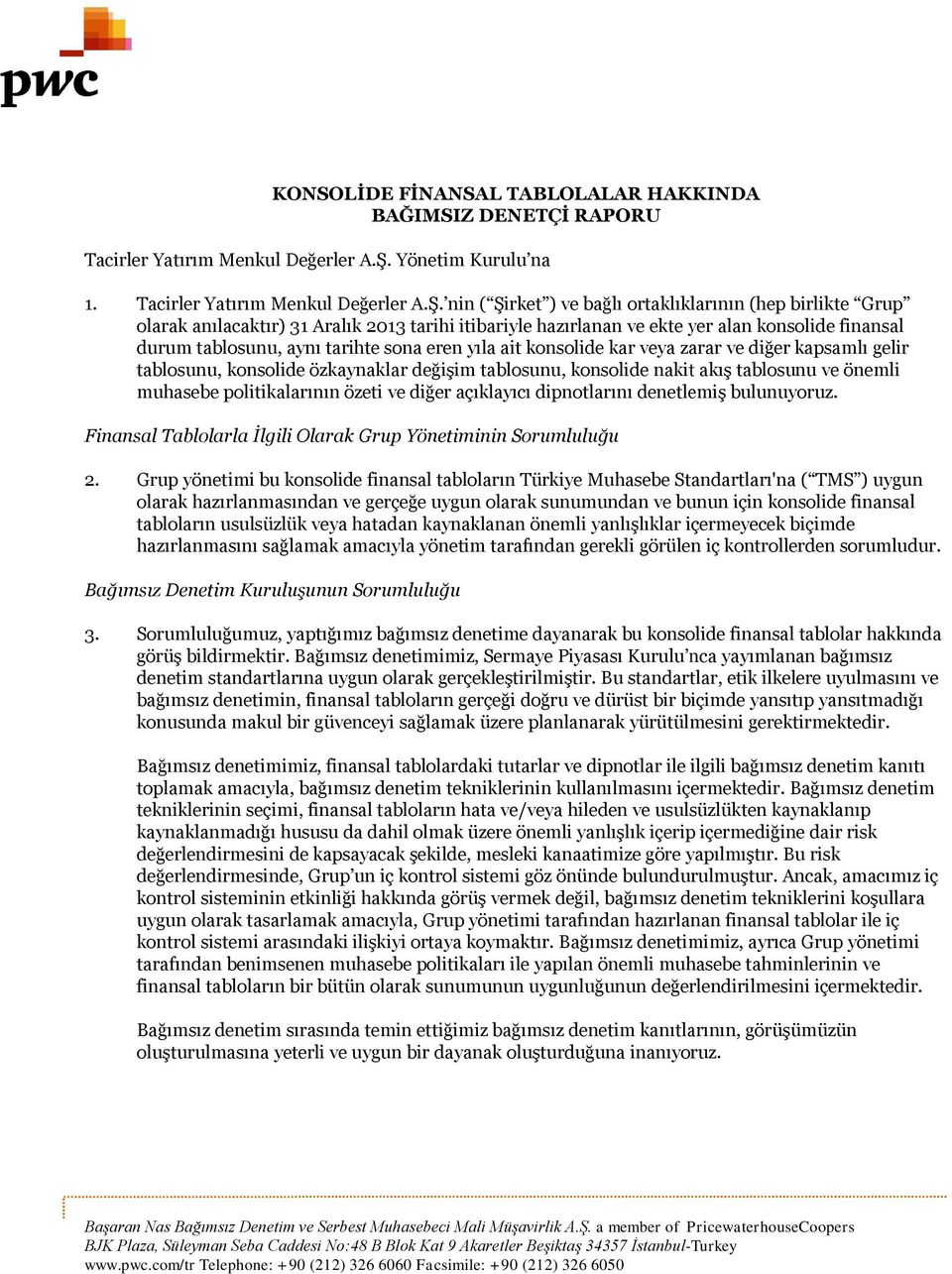 nin ( Şirket ) ve bağlı ortaklıklarınınklarının (hep birlikte Grup olarak anılacaktır) 31 Aralık 2013 tarihi itibariyle hazırlanan ve ekte yer alan konsolide finansal durum tablosunu, aynı tarihte