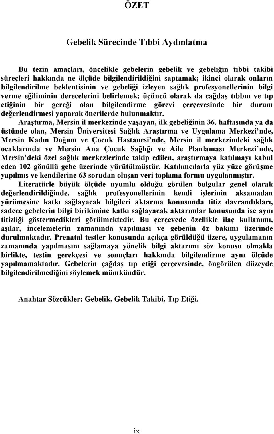 bilgilendirme görevi çerçevesinde bir durum değerlendirmesi yaparak önerilerde bulunmaktır. Araştırma, Mersin il merkezinde yaşayan, ilk gebeliğinin 36.