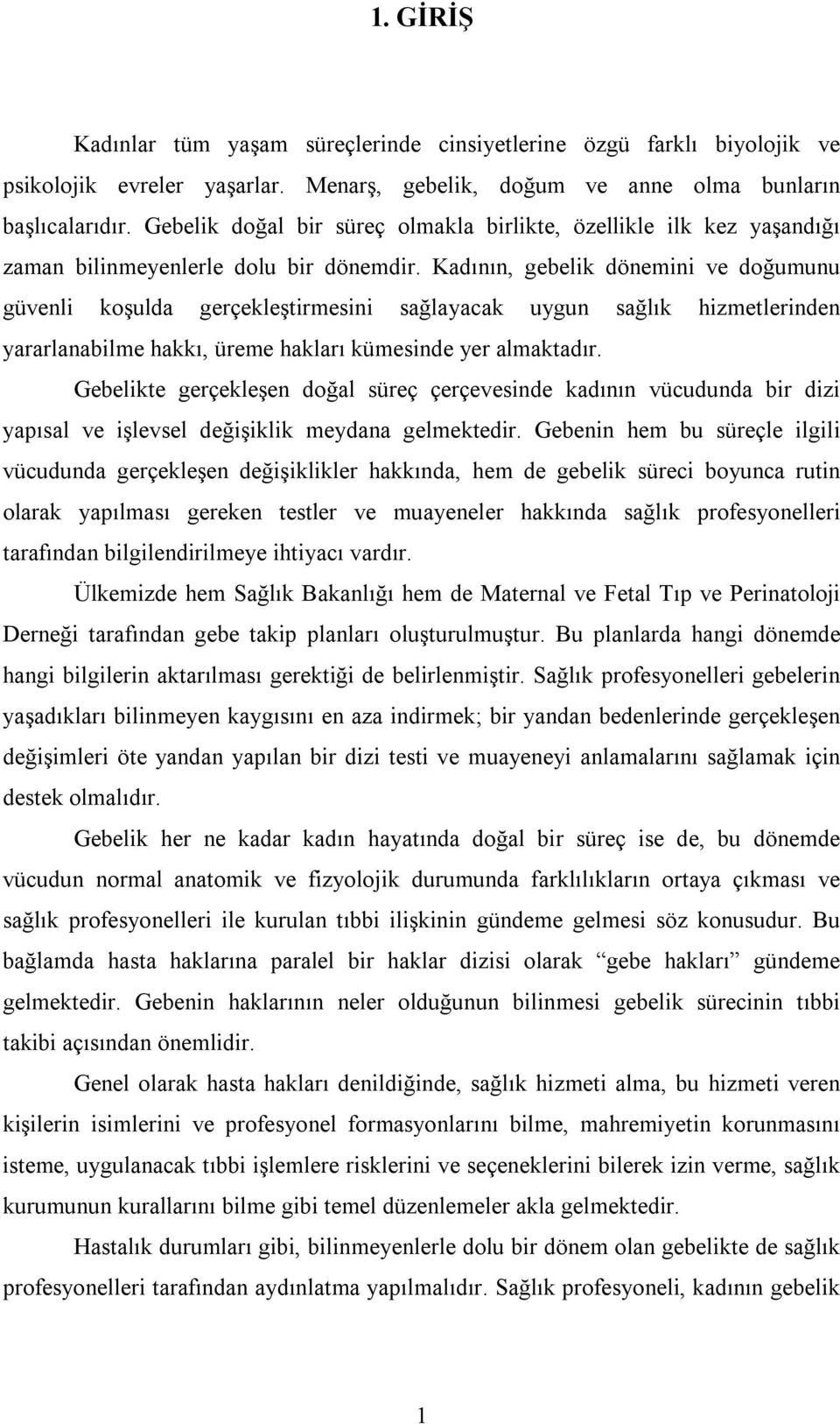 Kadının, gebelik dönemini ve doğumunu güvenli koşulda gerçekleştirmesini sağlayacak uygun sağlık hizmetlerinden yararlanabilme hakkı, üreme hakları kümesinde yer almaktadır.