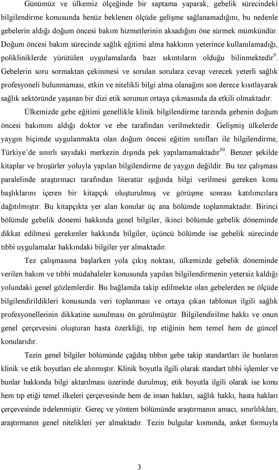 Doğum öncesi bakım sürecinde sağlık eğitimi alma hakkının yeterince kullanılamadığı, polikliniklerde yürütülen uygulamalarda bazı sıkıntıların olduğu bilinmektedir 9.