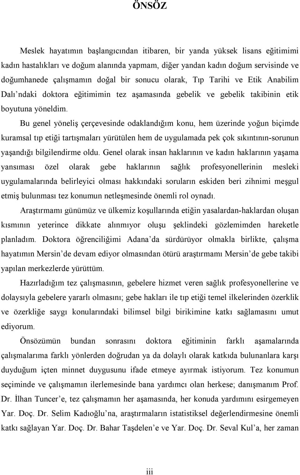 Bu genel yöneliş çerçevesinde odaklandığım konu, hem üzerinde yoğun biçimde kuramsal tıp etiği tartışmaları yürütülen hem de uygulamada pek çok sıkıntının-sorunun yaşandığı bilgilendirme oldu.