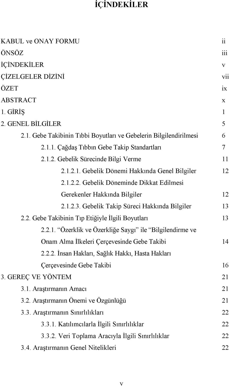 1.2.3. Gebelik Takip Süreci Hakkında Bilgiler 13 2.2. Gebe Takibinin Tıp Etiğiyle İlgili Boyutları 13 2.2.1. Özerklik ve Özerkliğe Saygı ile Bilgilendirme ve Onam Alma İlkeleri Çerçevesinde Gebe Takibi 14 2.