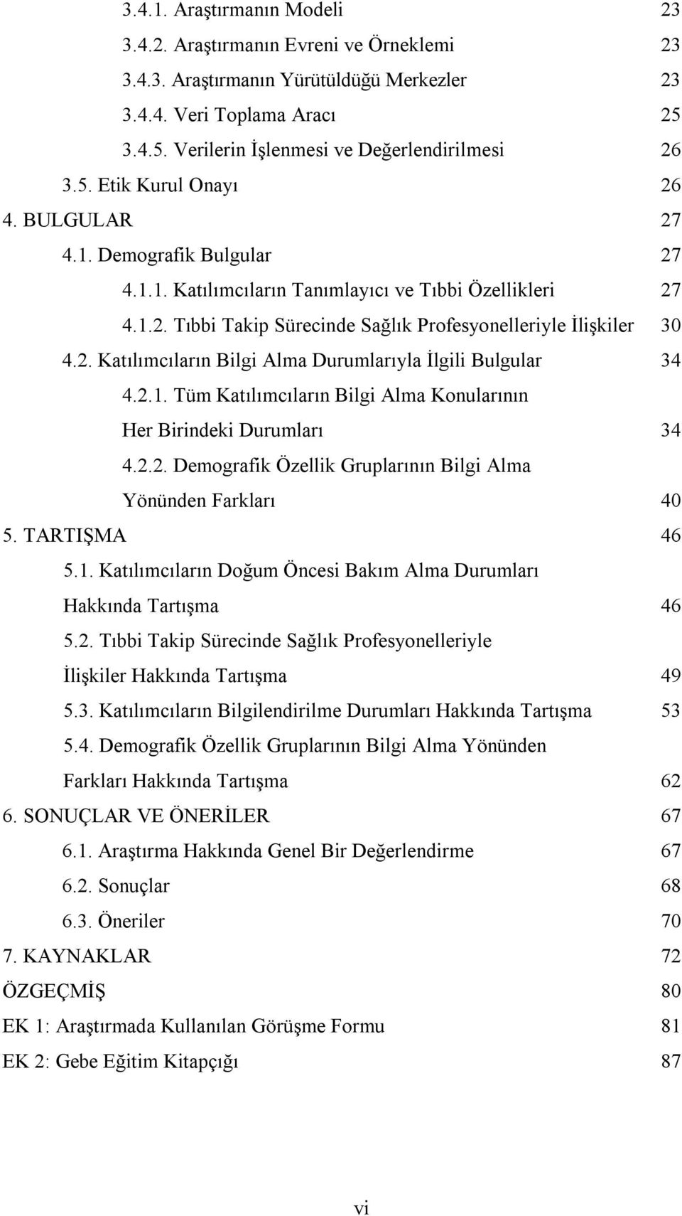 2.1. Tüm Katılımcıların Bilgi Alma Konularının Her Birindeki Durumları 34 4.2.2. Demografik Özellik Gruplarının Bilgi Alma Yönünden Farkları 40 5. TARTIŞMA 46 5.1. Katılımcıların Doğum Öncesi Bakım Alma Durumları Hakkında Tartışma 46 5.