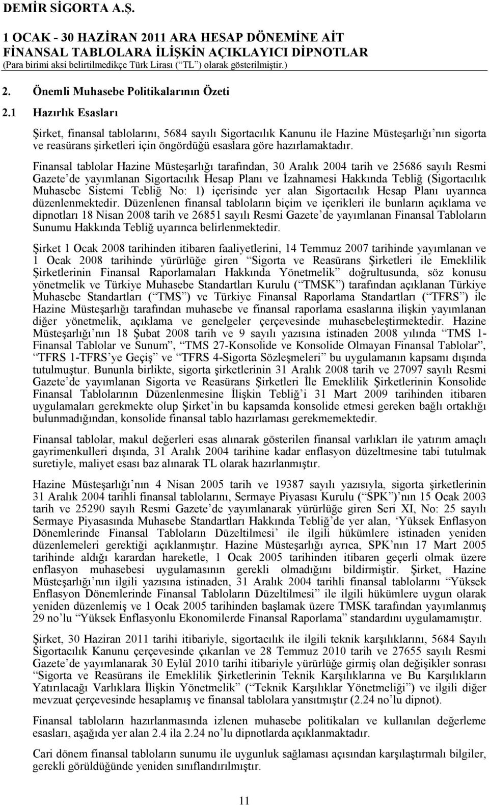 Finansal tablolar Hazine Müsteşarlığı tarafından, 30 Aralık 2004 tarih ve 25686 sayılı Resmi Gazete de yayımlanan Sigortacılık Hesap Planı ve İzahnamesi Hakkında Tebliğ (Sigortacılık Muhasebe Sistemi