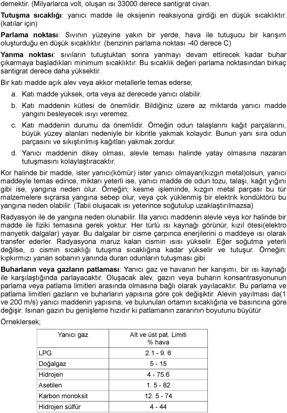 (benzinin parlama noktası -40 derece C) Yanma noktası: sıvıların tutuştuktan sonra yanmayı devam ettirecek kadar buhar çıkarmaya başladıkları minimum sıcaklıktır.