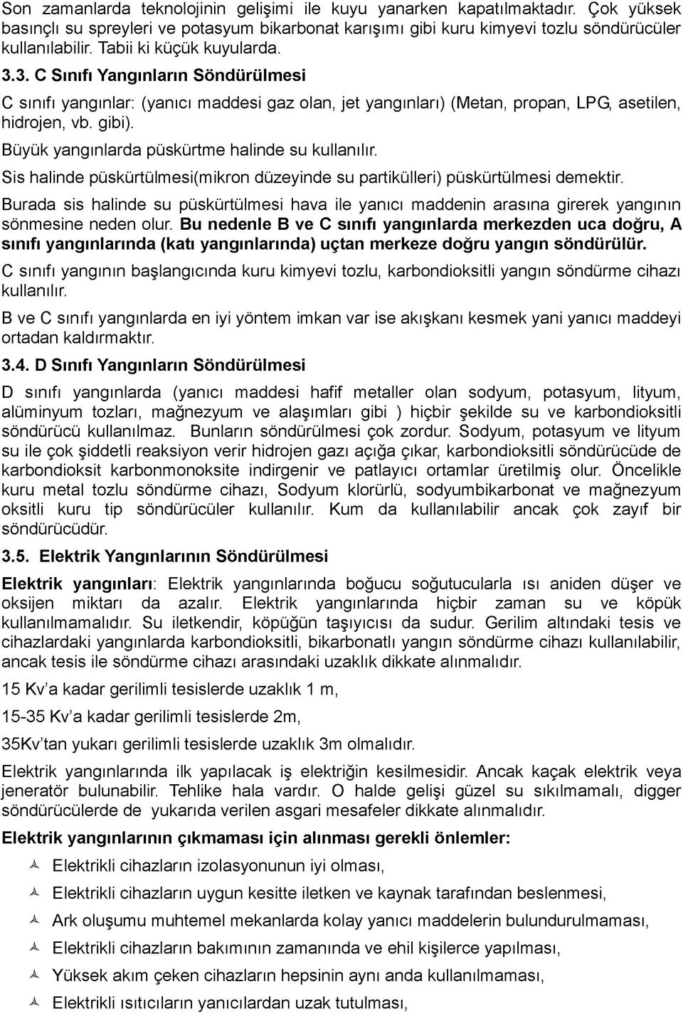 Büyük yangınlarda püskürtme halinde su kullanılır. Sis halinde püskürtülmesi(mikron düzeyinde su partikülleri) püskürtülmesi demektir.