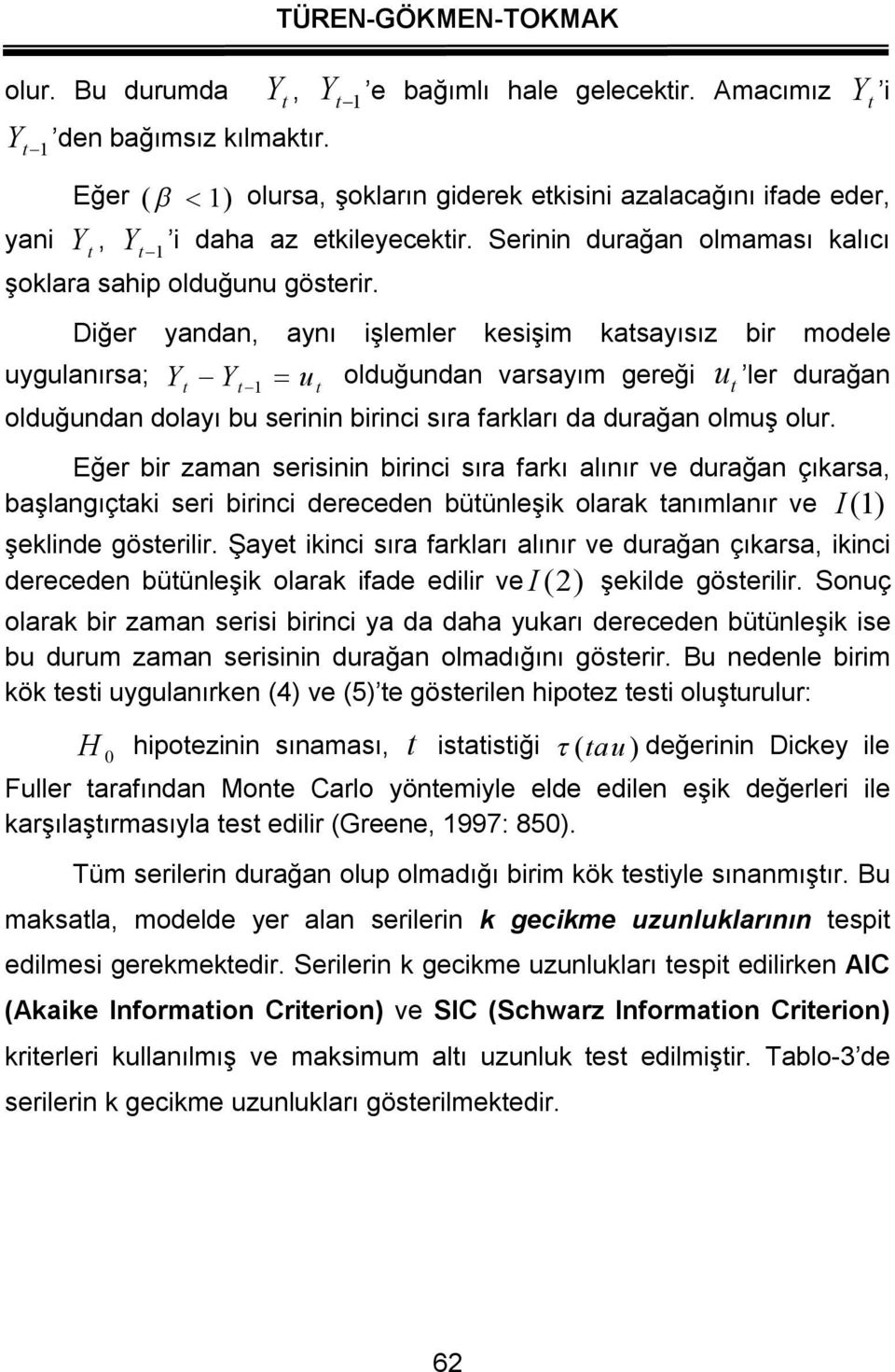 Diğer yandan, aynı işlemler kesişim kasayısız bir modele uygulanırsa; Y Y 1 u olduğundan varsayım gereği u ler durağan olduğundan dolayı bu serinin birinci sıra farkları da durağan olmuş olur.