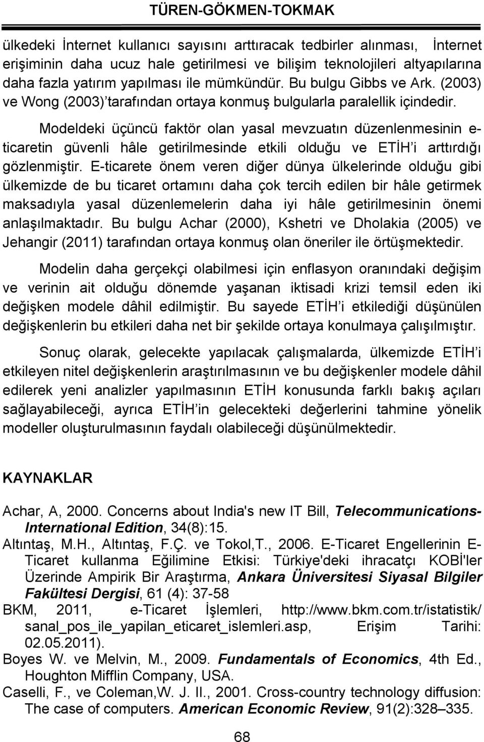 Modeldeki üçüncü fakör olan yasal mevzuaın düzenlenmesinin e- icarein güvenli hâle geirilmesinde ekili olduğu ve ETİH i arırdığı gözlenmişir.