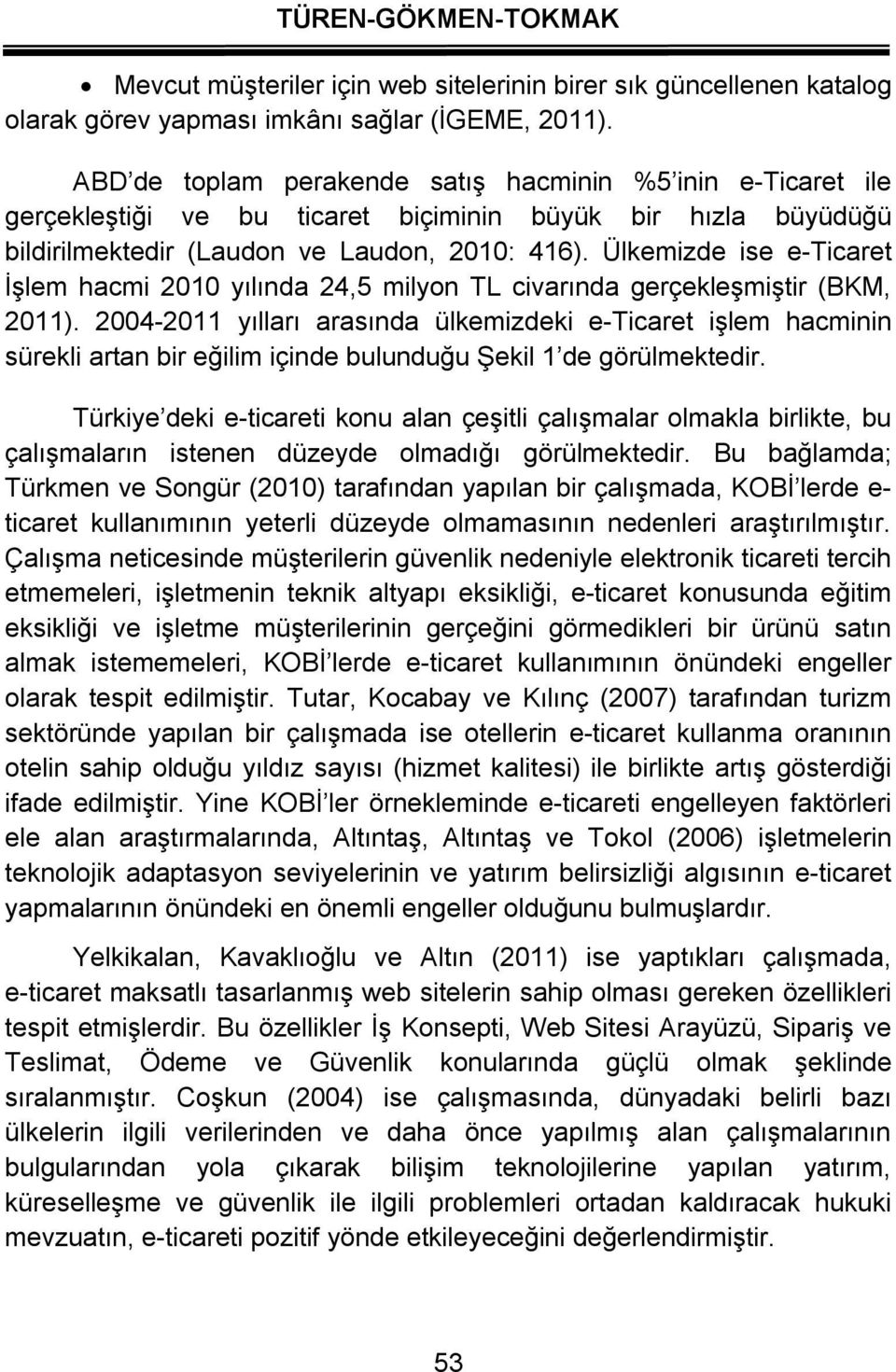 Ülkemizde ise e-ticare İşlem hacmi 2010 yılında 24,5 milyon TL civarında gerçekleşmişir (BKM, 2011).