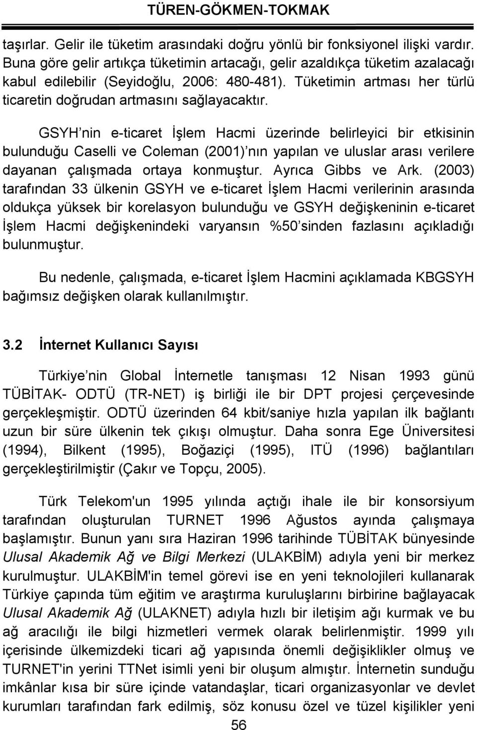 GSYH nin e-icare İşlem Hacmi üzerinde belirleyici bir ekisinin bulunduğu Caselli ve Coleman (2001) nın yapılan ve uluslar arası verilere dayanan çalışmada oraya konmuşur. Ayrıca Gibbs ve Ark.