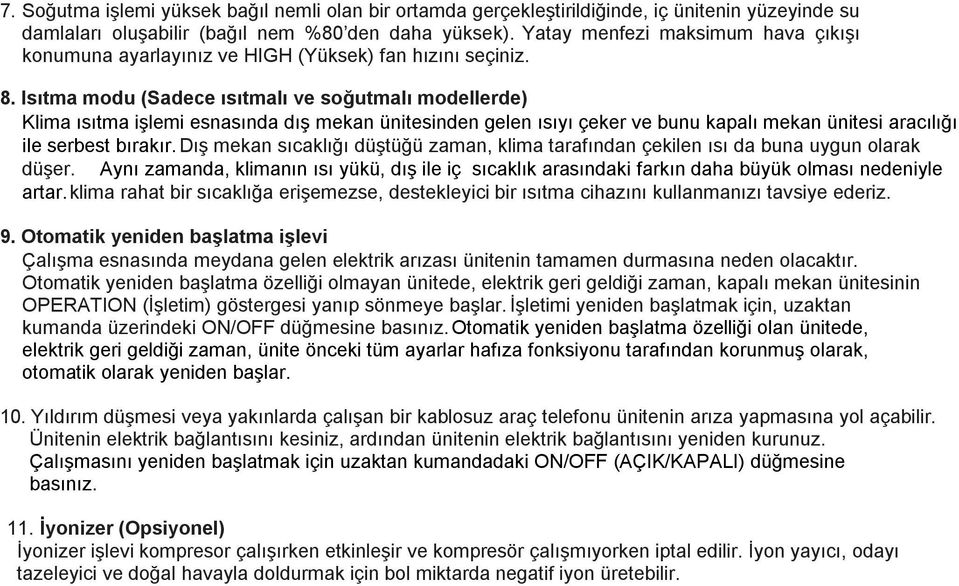 Isıtma modu (Sadece ısıtmalı ve soğutmalı modellerde) Klima ısıtma işlemi esnasında dış mekan ünitesinden gelen ısıyı çeker ve bunu kapalı mekan ünitesi aracılığı ile serbest bırakır.