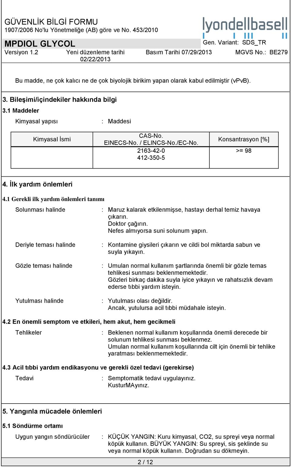 1 Gerekli ilk yardım önlemleri tanımı Solunması halinde : Maruz kalarak etkilenmişse, hastayı derhal temiz havaya çıkarın. Doktor çağırın. Nefes almıyorsa suni solunum yapın.