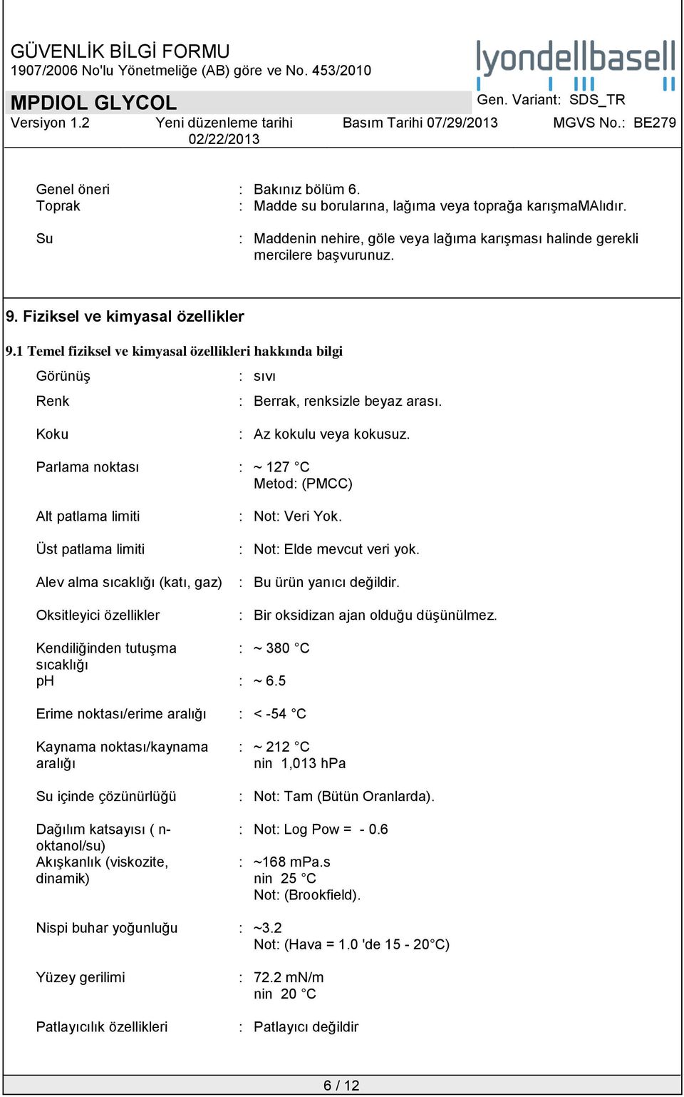 Parlama noktası : ~ 127 C Metod: (PMCC) Alt patlama limiti Üst patlama limiti Alev alma sıcaklığı (katı, gaz) Oksitleyici özellikler : Not: Veri Yok. : Not: Elde mevcut veri yok.