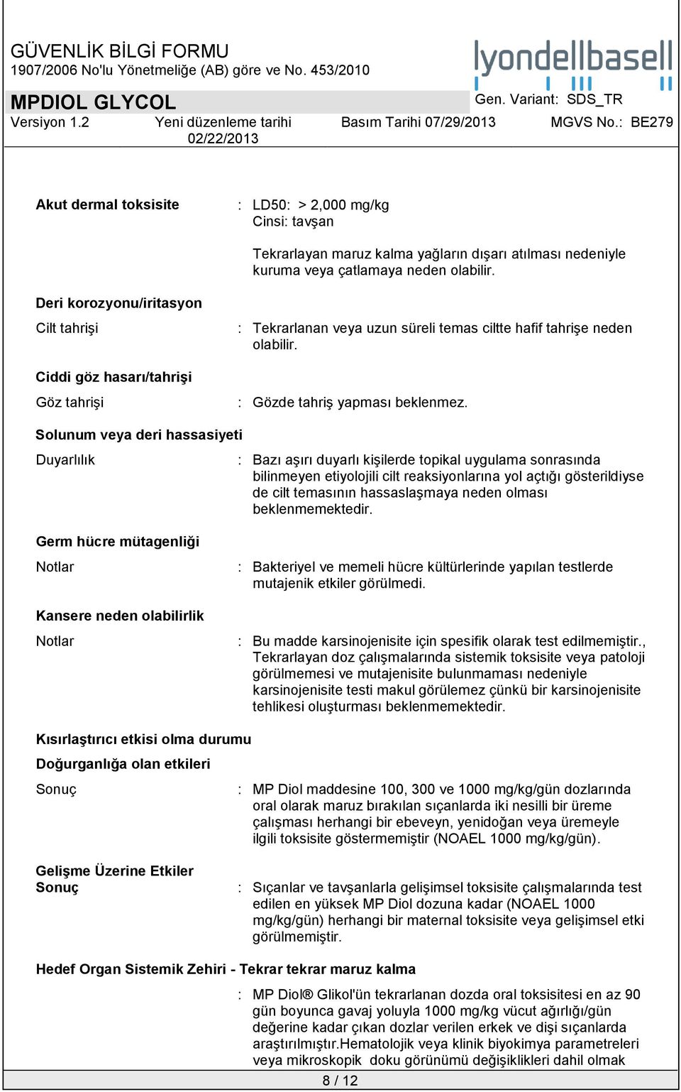 Solunum veya deri hassasiyeti Duyarlılık : Bazı aşırı duyarlı kişilerde topikal uygulama sonrasında bilinmeyen etiyolojili cilt reaksiyonlarına yol açtığı gösterildiyse de cilt temasının