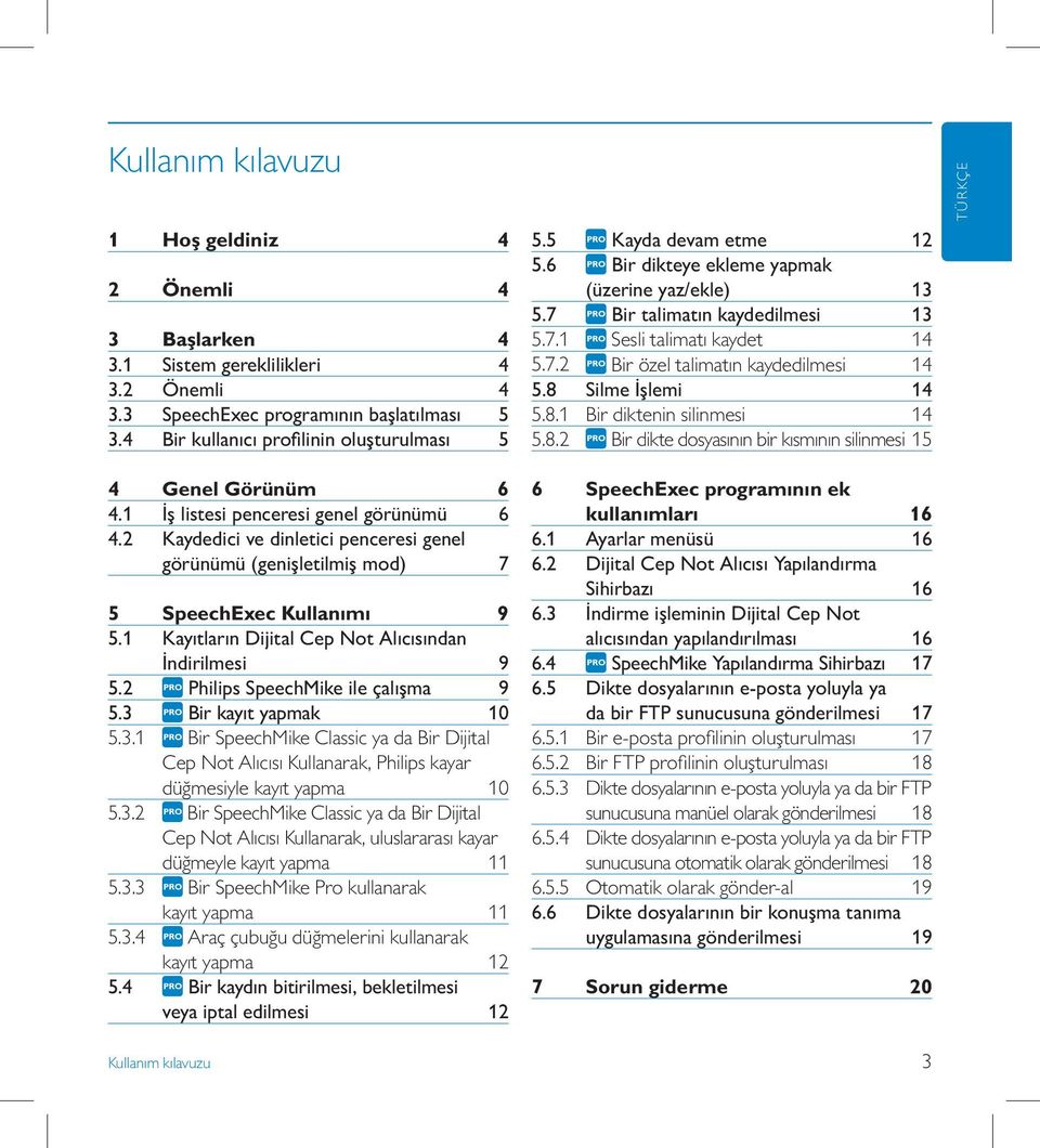 8 Silme İşlemi 14 5.8.1 Bir diktenin silinmesi 14 5.8.2 Bir dikte dosyasının bir kısmının silinmesi 15 TÜRKÇE 4 Genel Görünüm 6 4.1 İş listesi penceresi genel görünümü 6 4.