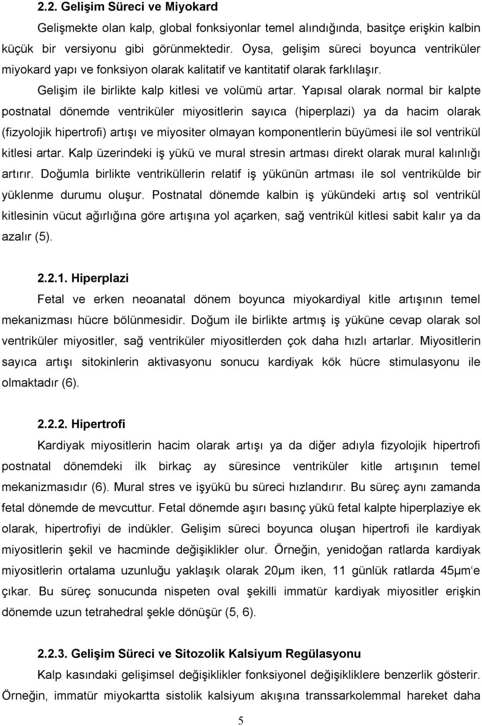 Yapısal olarak normal bir kalpte postnatal dönemde ventriküler miyositlerin sayıca (hiperplazi) ya da hacim olarak (fizyolojik hipertrofi) artışı ve miyositer olmayan komponentlerin büyümesi ile sol