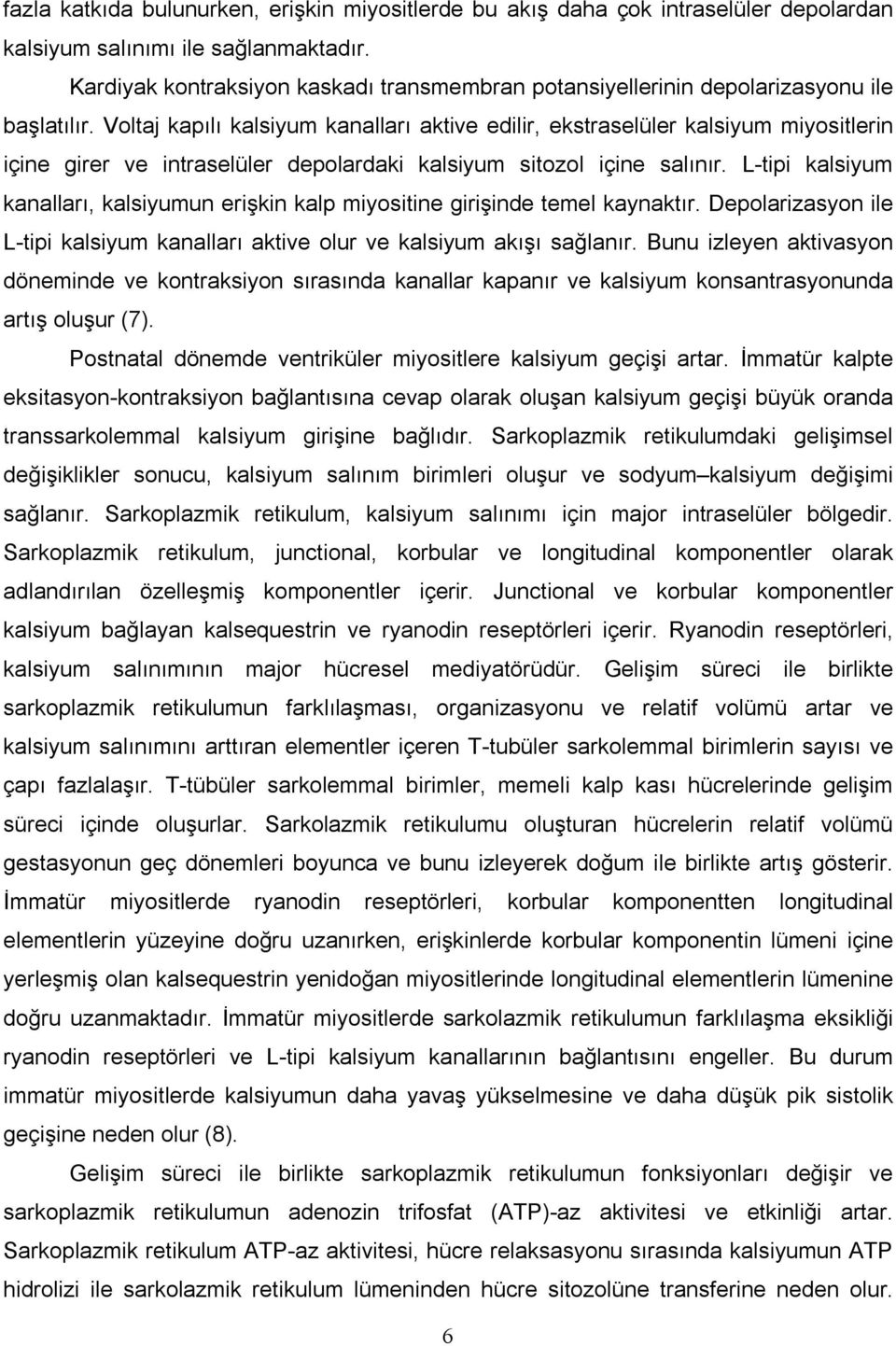 Voltaj kapılı kalsiyum kanalları aktive edilir, ekstraselüler kalsiyum miyositlerin içine girer ve intraselüler depolardaki kalsiyum sitozol içine salınır.