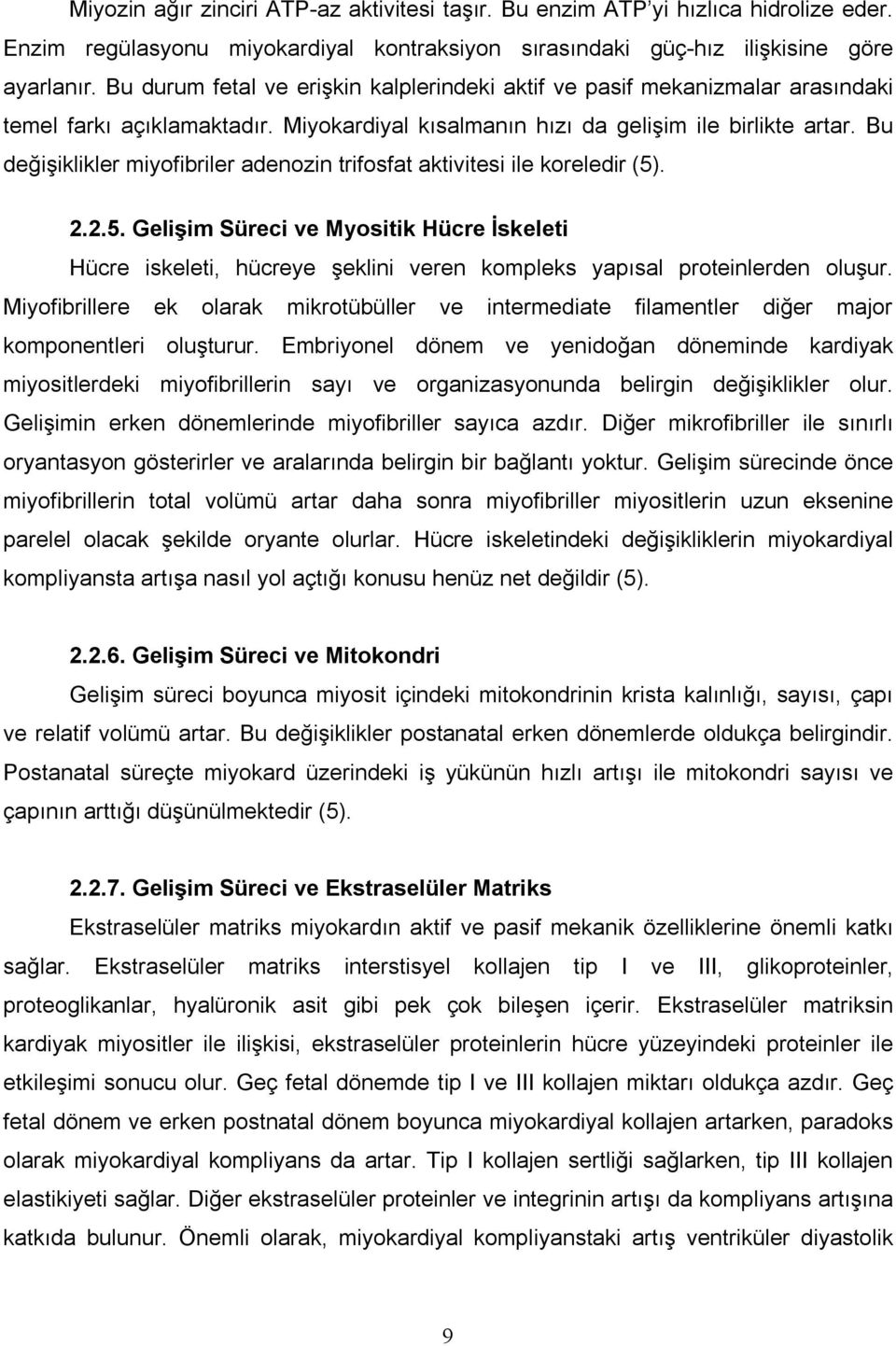 Bu değişiklikler miyofibriler adenozin trifosfat aktivitesi ile koreledir (5). 2.2.5. Gelişim Süreci ve Myositik Hücre İskeleti Hücre iskeleti, hücreye şeklini veren kompleks yapısal proteinlerden oluşur.