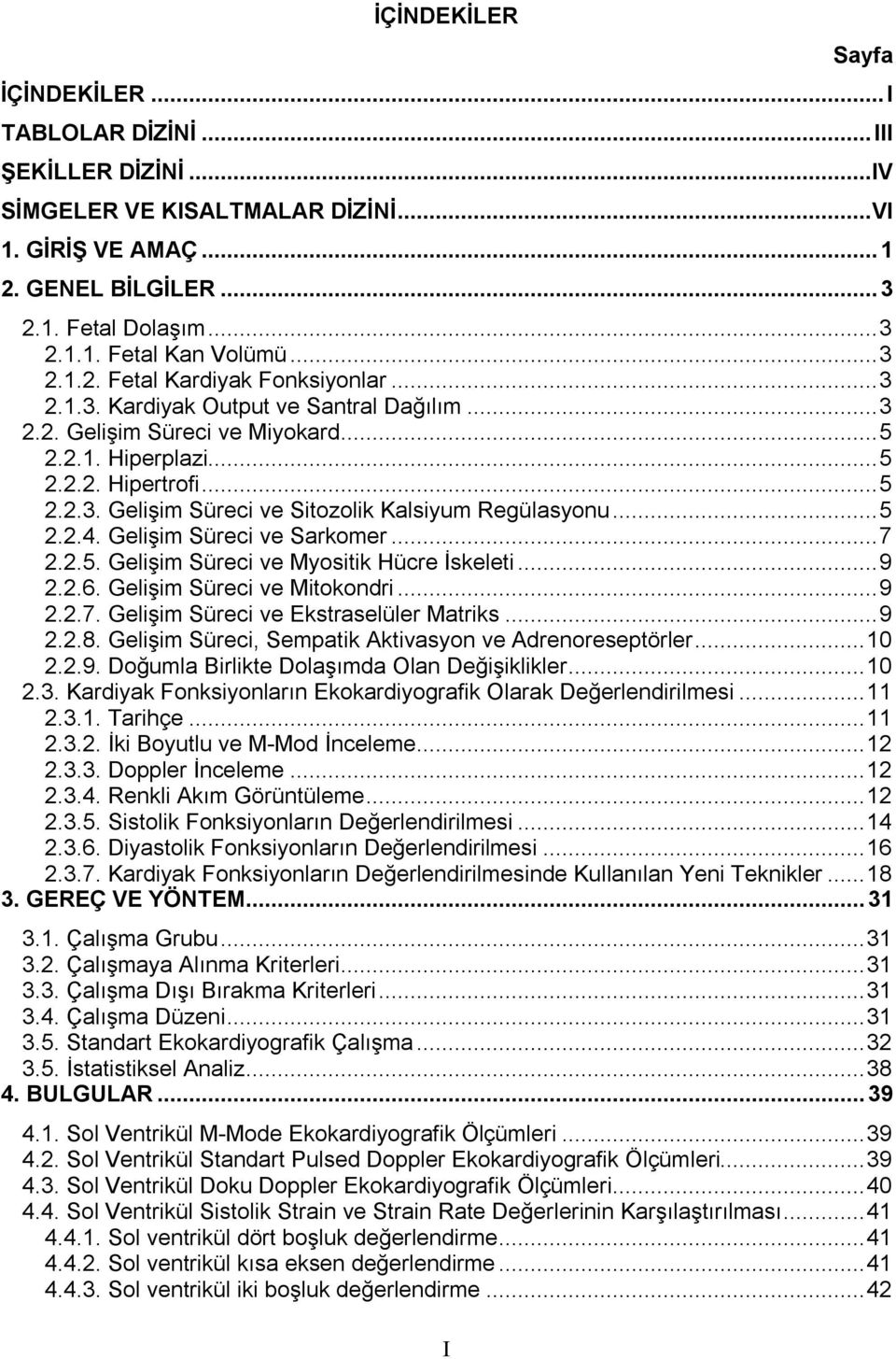 .. 5 2.2.4. Gelişim Süreci ve Sarkomer... 7 2.2.5. Gelişim Süreci ve Myositik Hücre İskeleti... 9 2.2.6. Gelişim Süreci ve Mitokondri... 9 2.2.7. Gelişim Süreci ve Ekstraselüler Matriks... 9 2.2.8.