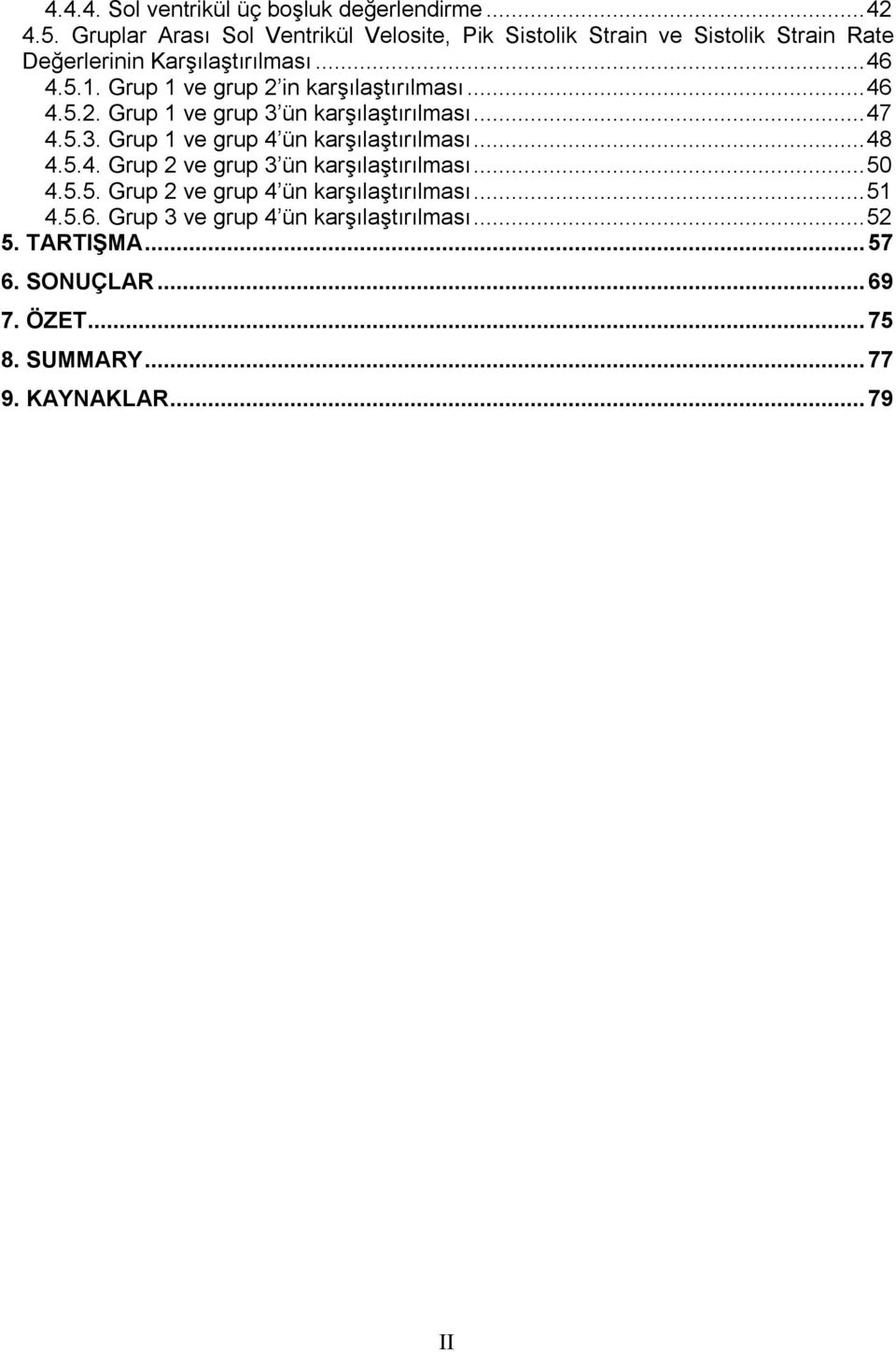 Grup 1 ve grup 2 in karşılaştırılması... 46 4.5.2. Grup 1 ve grup 3 ün karşılaştırılması... 47 4.5.3. Grup 1 ve grup 4 ün karşılaştırılması.