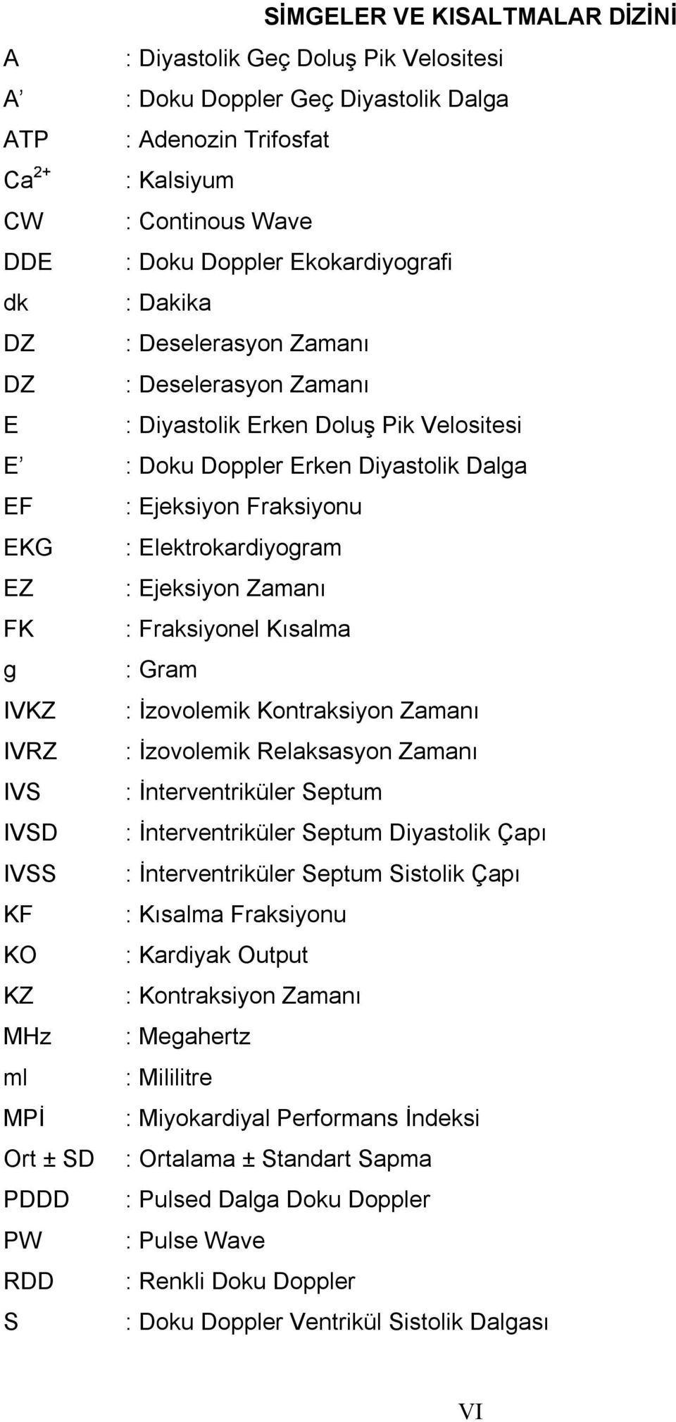 Elektrokardiyogram EZ : Ejeksiyon Zamanı FK : Fraksiyonel Kısalma g : Gram IVKZ : İzovolemik Kontraksiyon Zamanı IVRZ : İzovolemik Relaksasyon Zamanı IVS : İnterventriküler Septum IVSD :