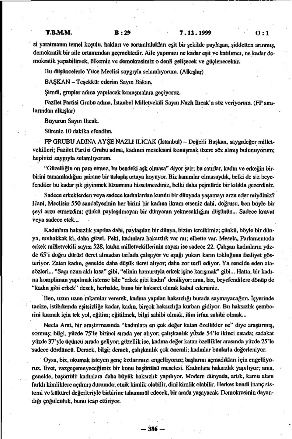 (Alkışlar) BAŞKAN - Teşekkür ederim Sayın Bakan. Şimdi, gruplar adına yapılacak konuşmalara geçiyoruz. Fazilet Partisi Grubu adına, istanbul Milletvekili Sayın Nazlı Ilıcak'a söz veriyorum.