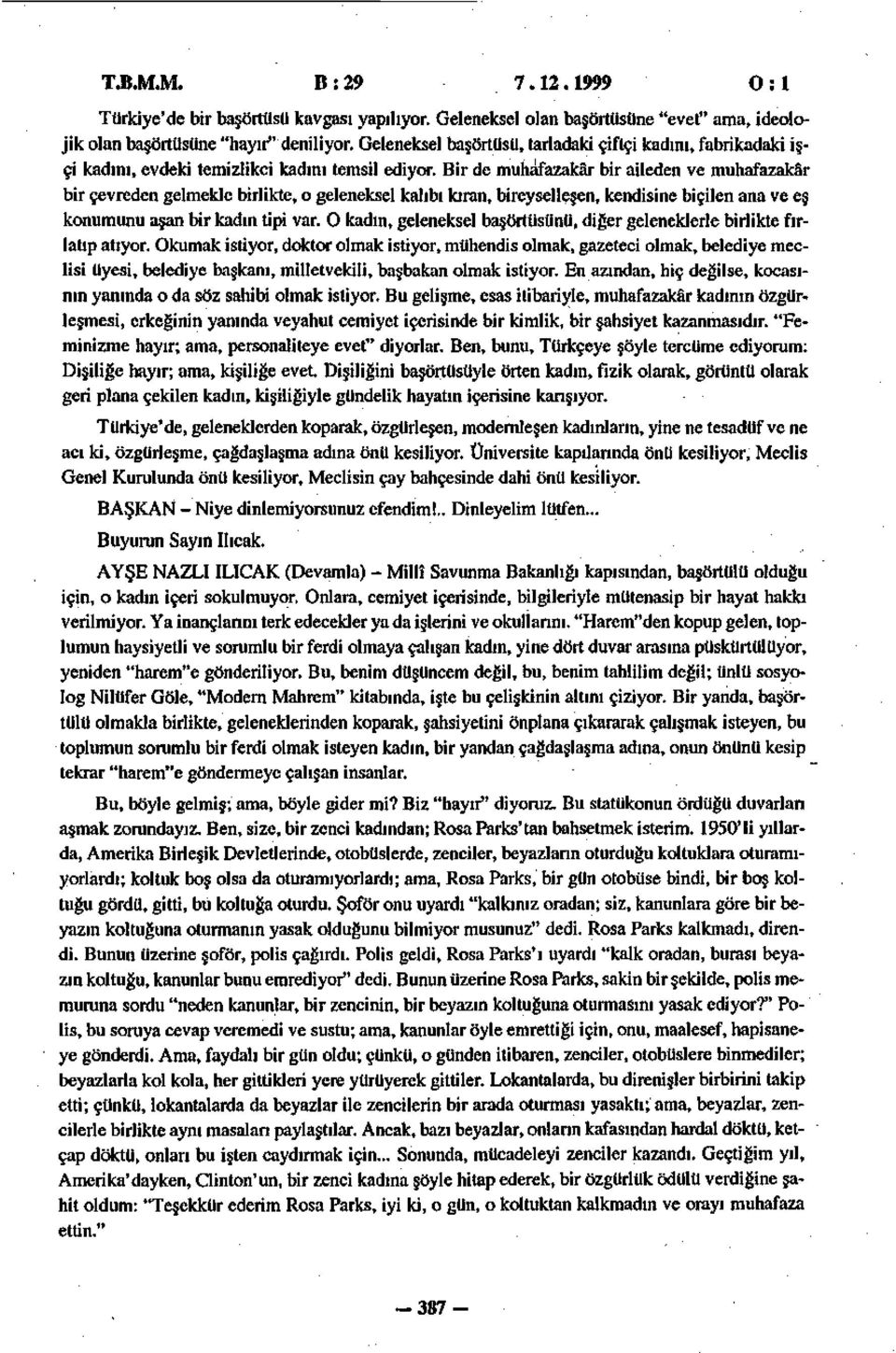 Bir de muhafazakâr bir aileden ve muhafazakâr bir çevreden gelmekle birlikte, o geleneksel kalıbı kıran, bireyselleşen, kendisine biçilen ana ve eş konumunu aşan bir kadın tipi var.