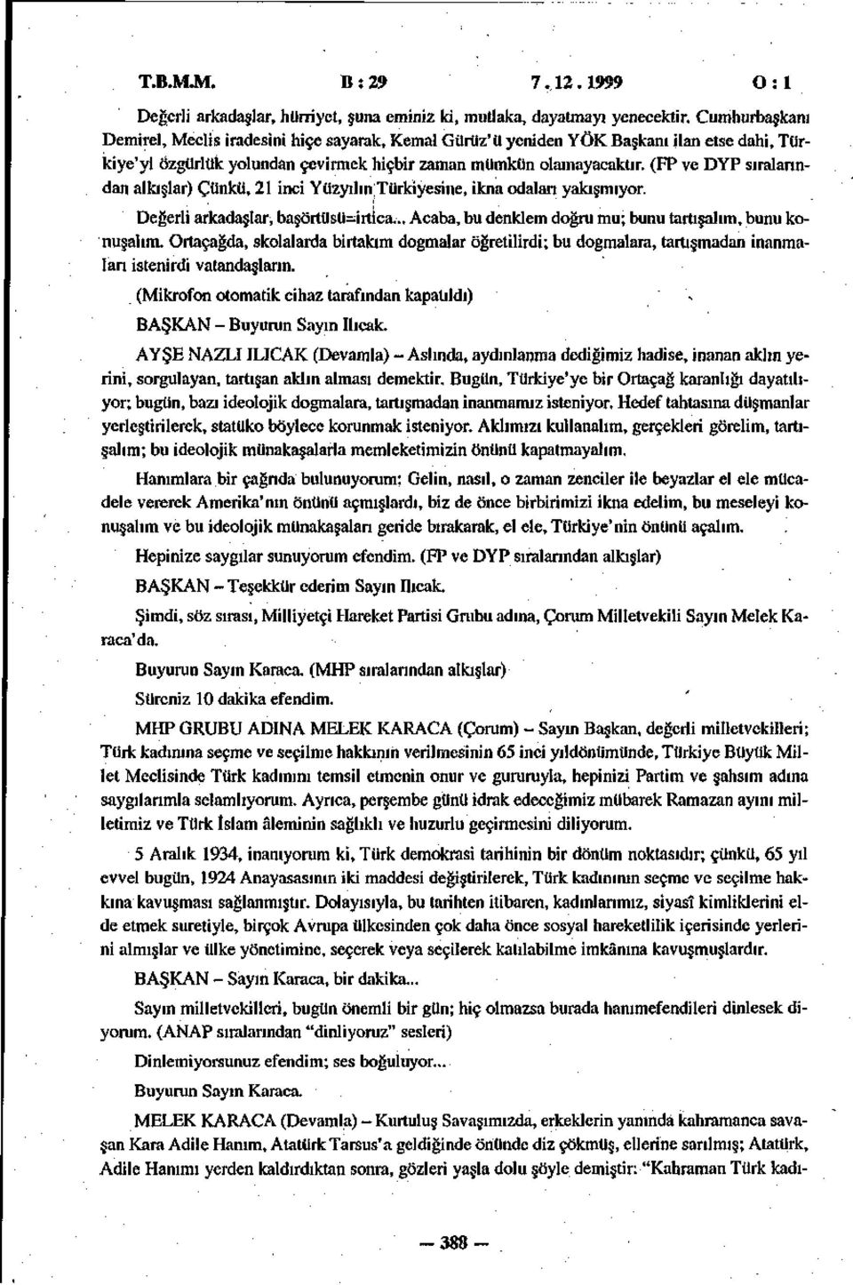 (FP ve DYP sıralarından alkışlar) Çünkü, 21 inci Yüzyılın Türkiyesine, ikna odaları yakışmıyor. Değerli arkadaşlar, başörtüsü-irtica... Acaba, bu denklem doğru mu; bunu tartışalım, bunu konuşalım.