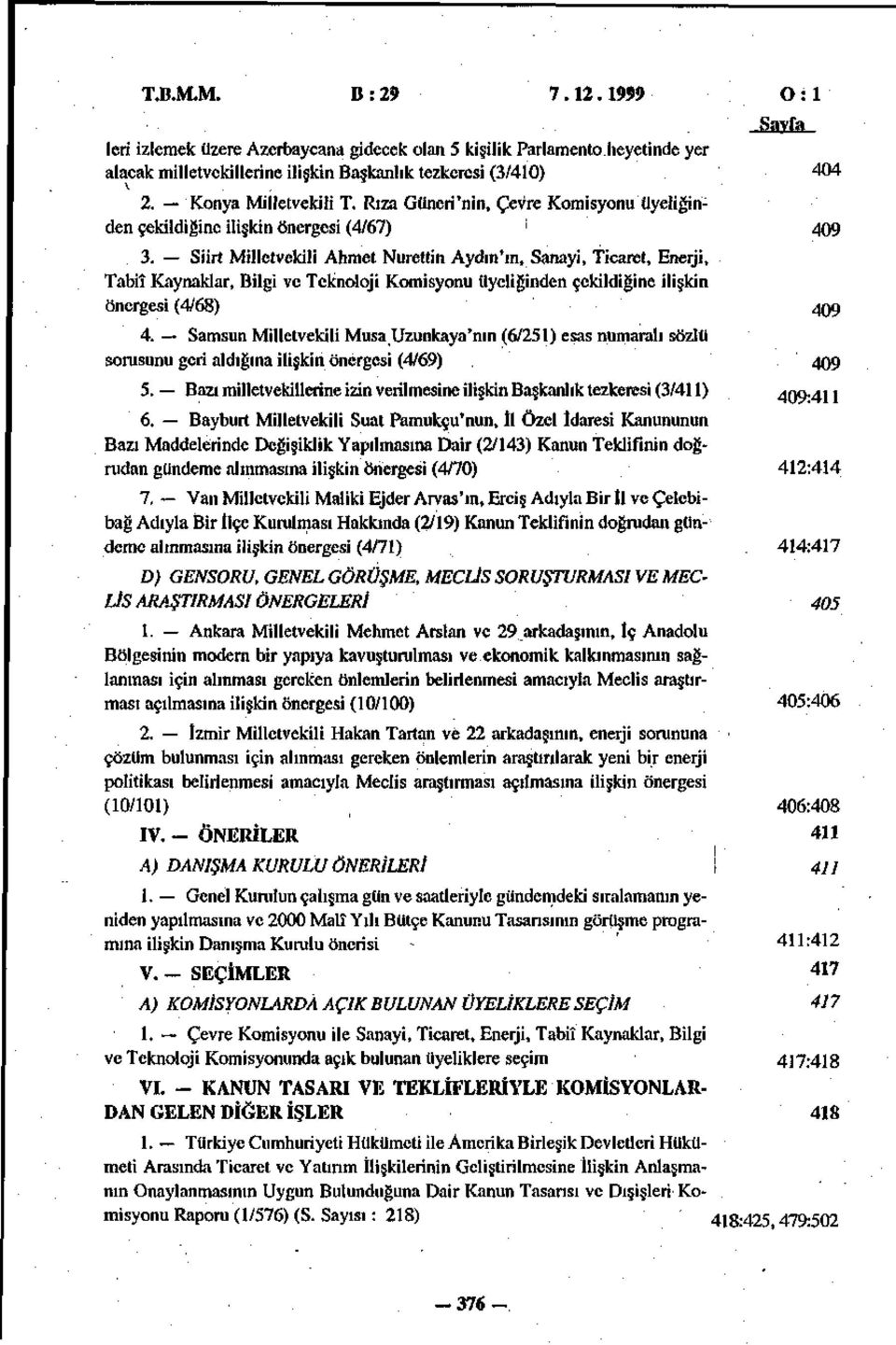 Siirt Milletvekili Ahmet Nurettin Aydın'm, Sanayi, Ticaret, Enerji, Tabiî Kaynaklar, Bilgi ve Teknoloji Komisyonu üyeliğinden çekildiğine ilişkin önergesi (4/68) 409 4.