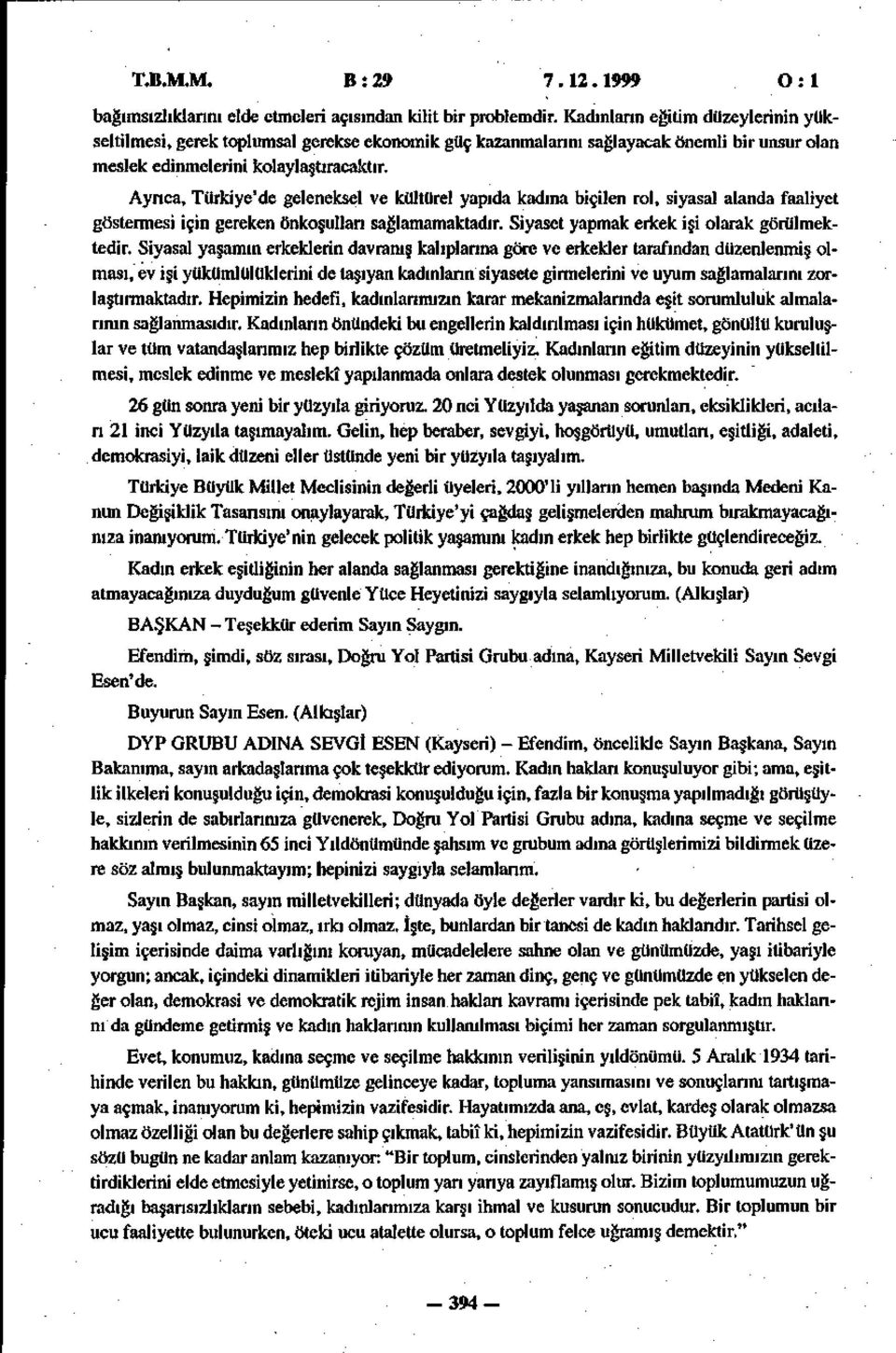 Ayrıca, Türkiye'de geleneksel ve kültürel yapıda kadına biçilen rol, siyasal alanda faaliyet göstermesi için gereken önkoşulları sağlamamaktadır. Siyaset yapmak erkek işi olarak görülmektedir.