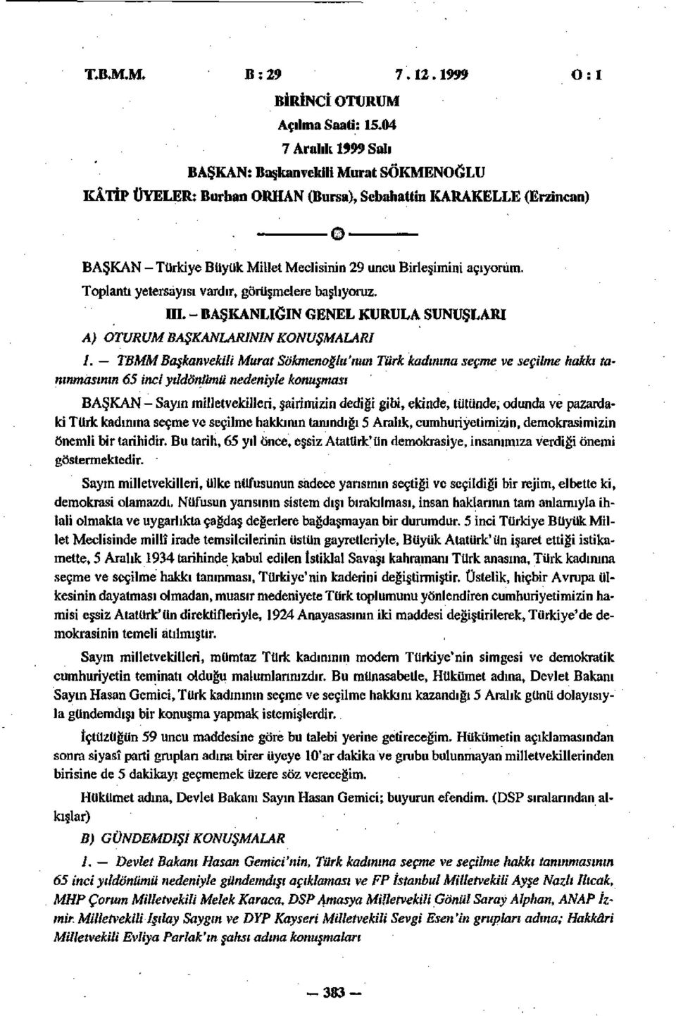 Toplantı yetersayısı vardır, görüşmelere başlıyoruz. III. - BAŞKANLIĞIN GENEL KURULA SUNUŞLARI A) OTURUM BAŞKANLARININ KONUŞMALARI 1.