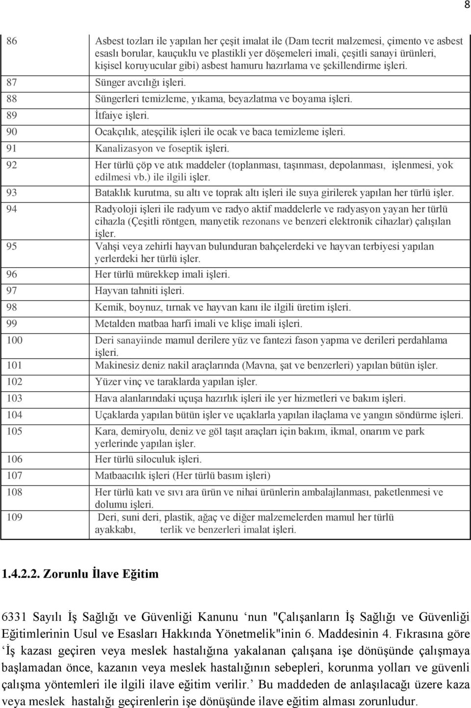 90 Ocakçılık, ateşçilik işleri ile ocak ve baca temizleme işleri. 91 Kanalizasyon ve foseptik işleri. 92 Her türlü çöp ve atık maddeler (toplanması, taşınması, depolanması, işlenmesi, yok edilmesi vb.