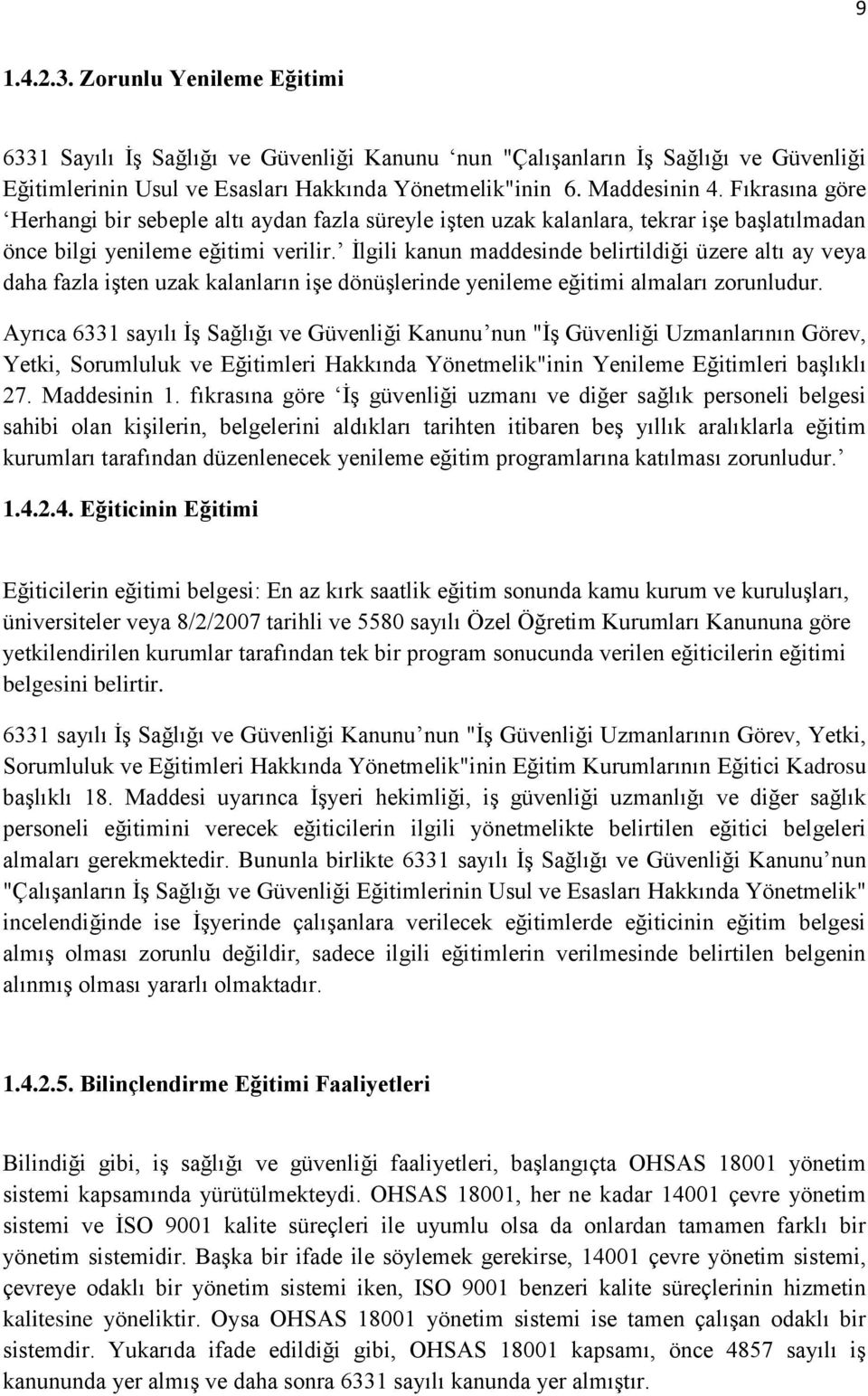 İlgili kanun maddesinde belirtildiği üzere altı ay veya daha fazla işten uzak kalanların işe dönüşlerinde yenileme eğitimi almaları zorunludur.