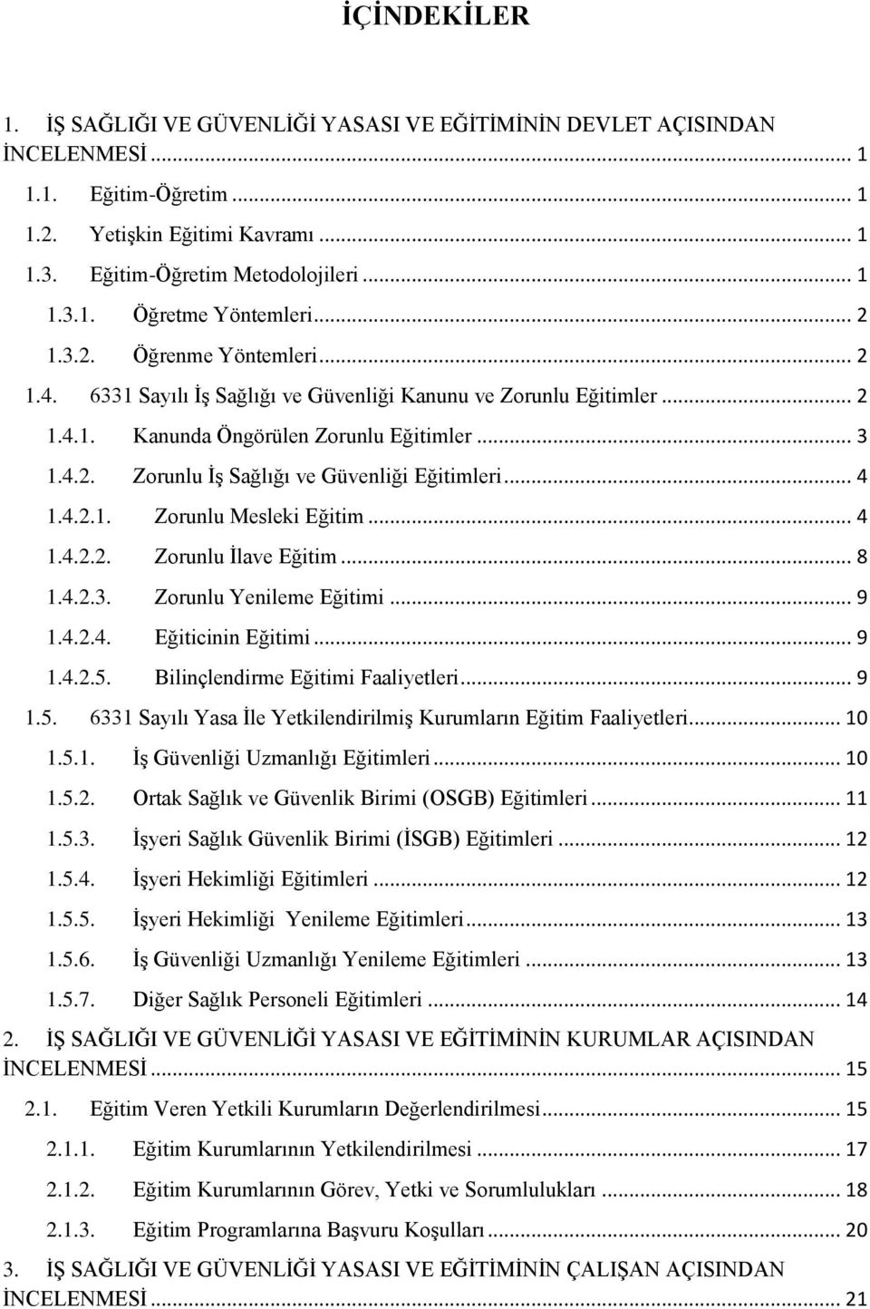 .. 4 1.4.2.1. Zorunlu Mesleki Eğitim... 4 1.4.2.2. Zorunlu İlave Eğitim... 8 1.4.2.3. Zorunlu Yenileme Eğitimi... 9 1.4.2.4. Eğiticinin Eğitimi... 9 1.4.2.5.