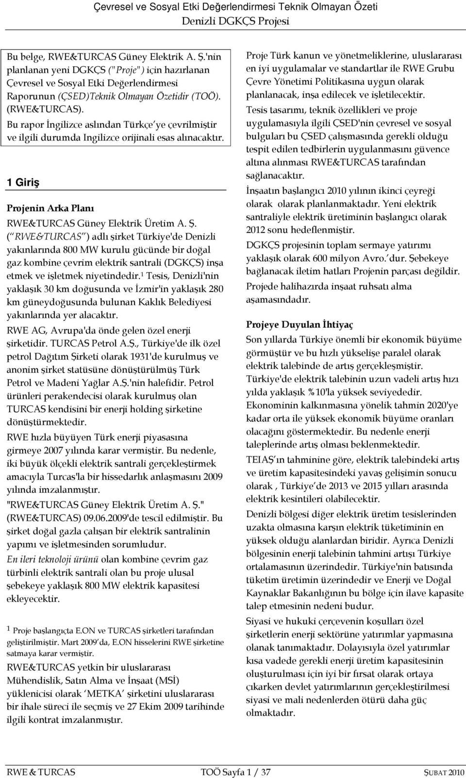 ( RWE&TURCAS ) adlı şirket Türkiye'de Denizli yakınlarında 800 MW kurulu gücünde bir doğal gaz kombine çevrim elektrik santrali (DGKÇS) inşa etmek ve işletmek niyetindedir.