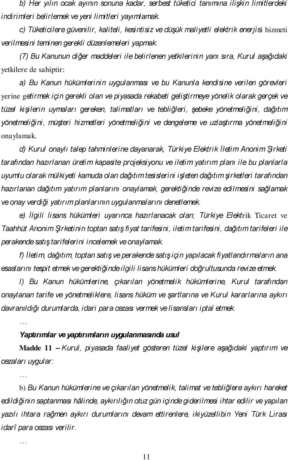 (7) Bu Kanunun diğer maddeleri ile belirlenen yetkilerinin yanı sıra, Kurul aşağıdaki yetkilere de sahiptir: a) Bu Kanun hükümlerinin uygulanması ve bu Kanunla kendisine verilen görevleri yerine