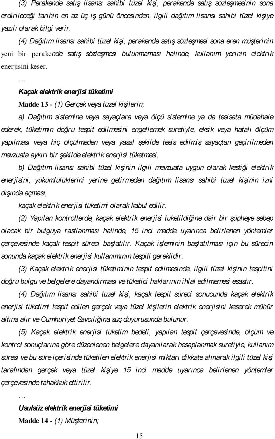 Kaçak elektrik enerjisi tüketimi Madde 13 - (1) Gerçek veya tüzel kişilerin; a) Dağıtım sistemine veya sayaçlara veya ölçü sistemine ya da tesisata müdahale ederek, tüketimin doğru tespit edilmesini