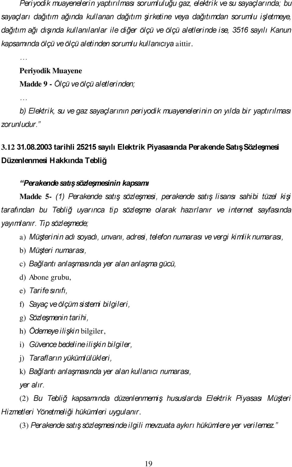 Periyodik Muayene Madde 9 - Ölçü ve ölçü aletlerinden; b) Elektrik, su ve gaz sayaçlarının periyodik muayenelerinin on yılda bir yaptırılması zorunludur. 3.12 31.08.