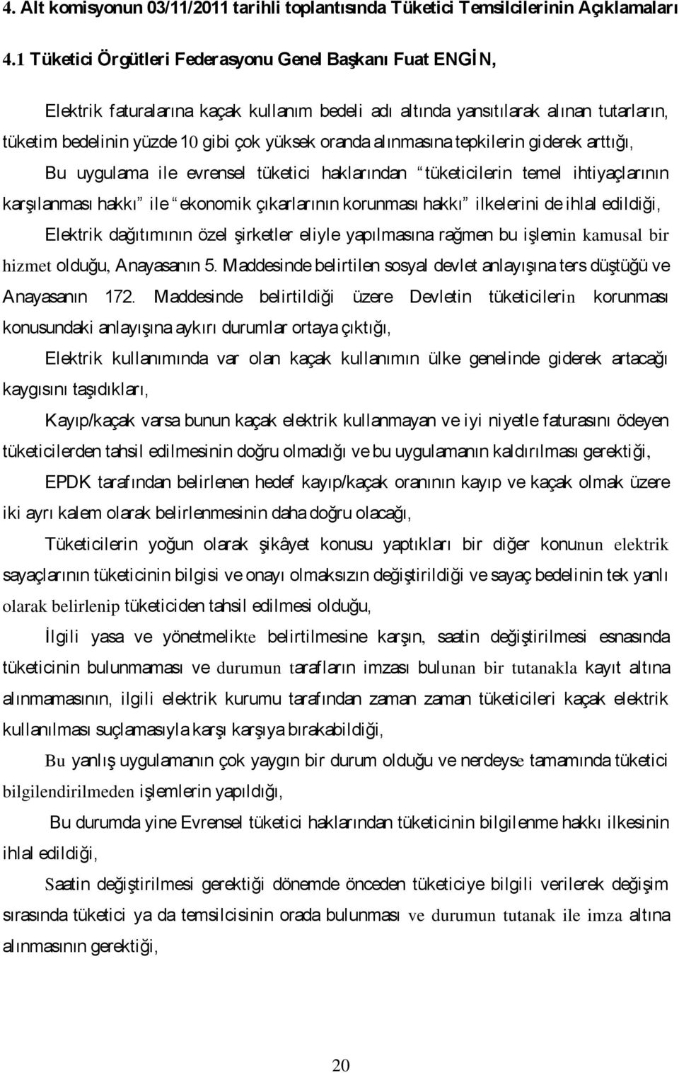 alınmasına tepkilerin giderek arttığı, Bu uygulama ile evrensel tüketici haklarından tüketicilerin temel ihtiyaçlarının karģılanması hakkı ile ekonomik çıkarlarının korunması hakkı ilkelerini de