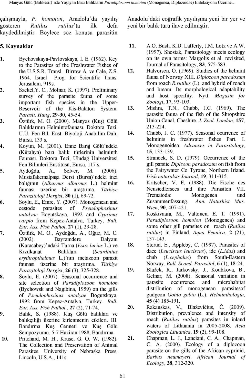 Key to the Parasites of the Freshwater Fishes of the U.S.S.R. Transl. Birrow A. ve Cale, Z.S. 1964. Israel Prog. for Scientific Trans. Jerusalem, 919s. 2. Szekel,Y. C., Molnar, K. (1997).