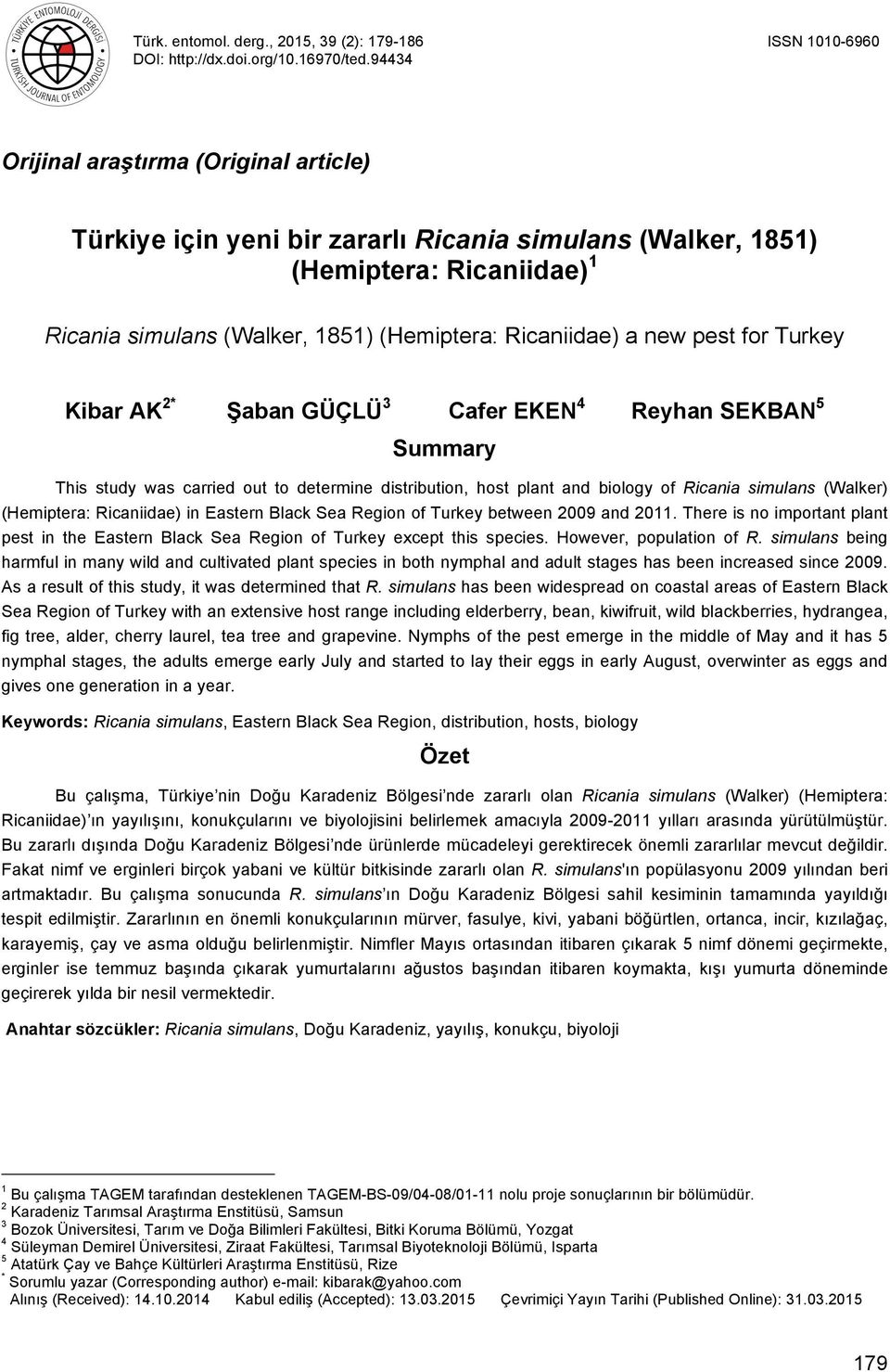 Ricaniidae) a new pest for Turkey Kibar AK 2* Şaban GÜÇLÜ 3 Cafer EKEN 4 Reyhan SEKBAN 5 Summary This study was carried out to determine distribution, host plant and biology of Ricania simulans